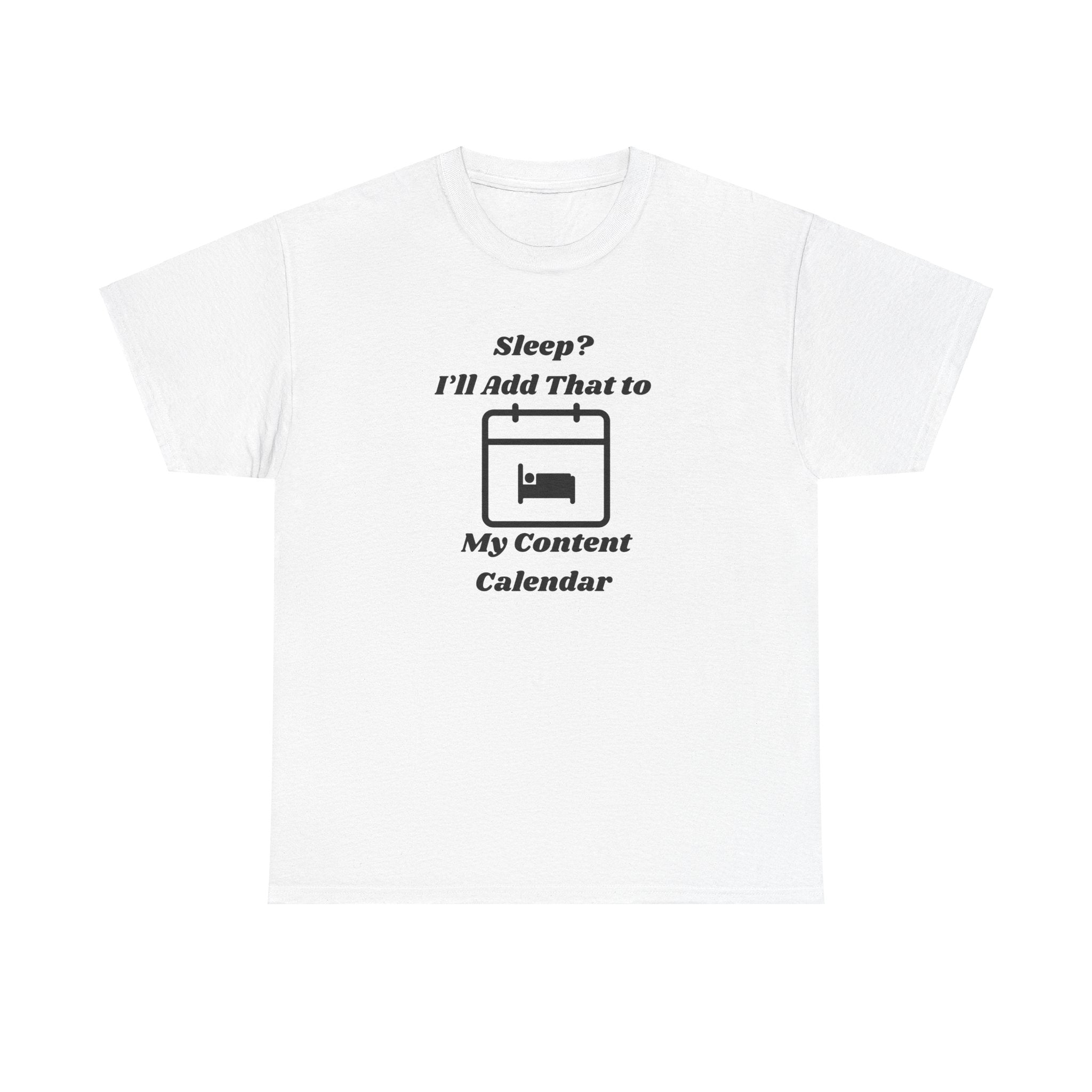 Sleep? I'll Add That to My Content Calendar T-Shirt – Unisex Heavy Cotton Tee