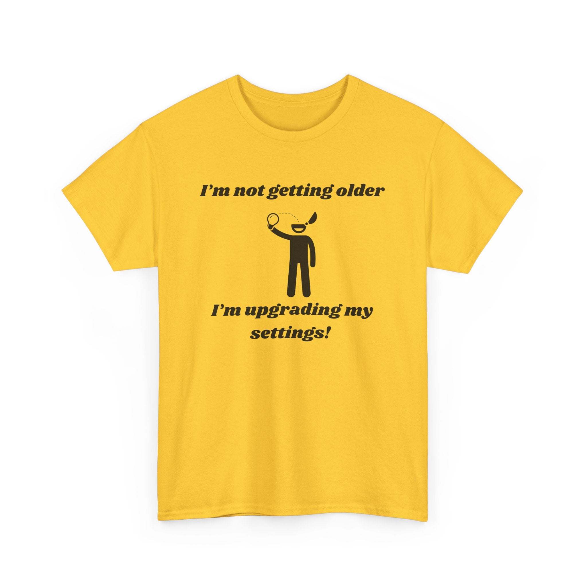 I'm Not Getting Older, I'm Upgrading My Settings! T-Shirt – Unisex Heavy Cotton Tee