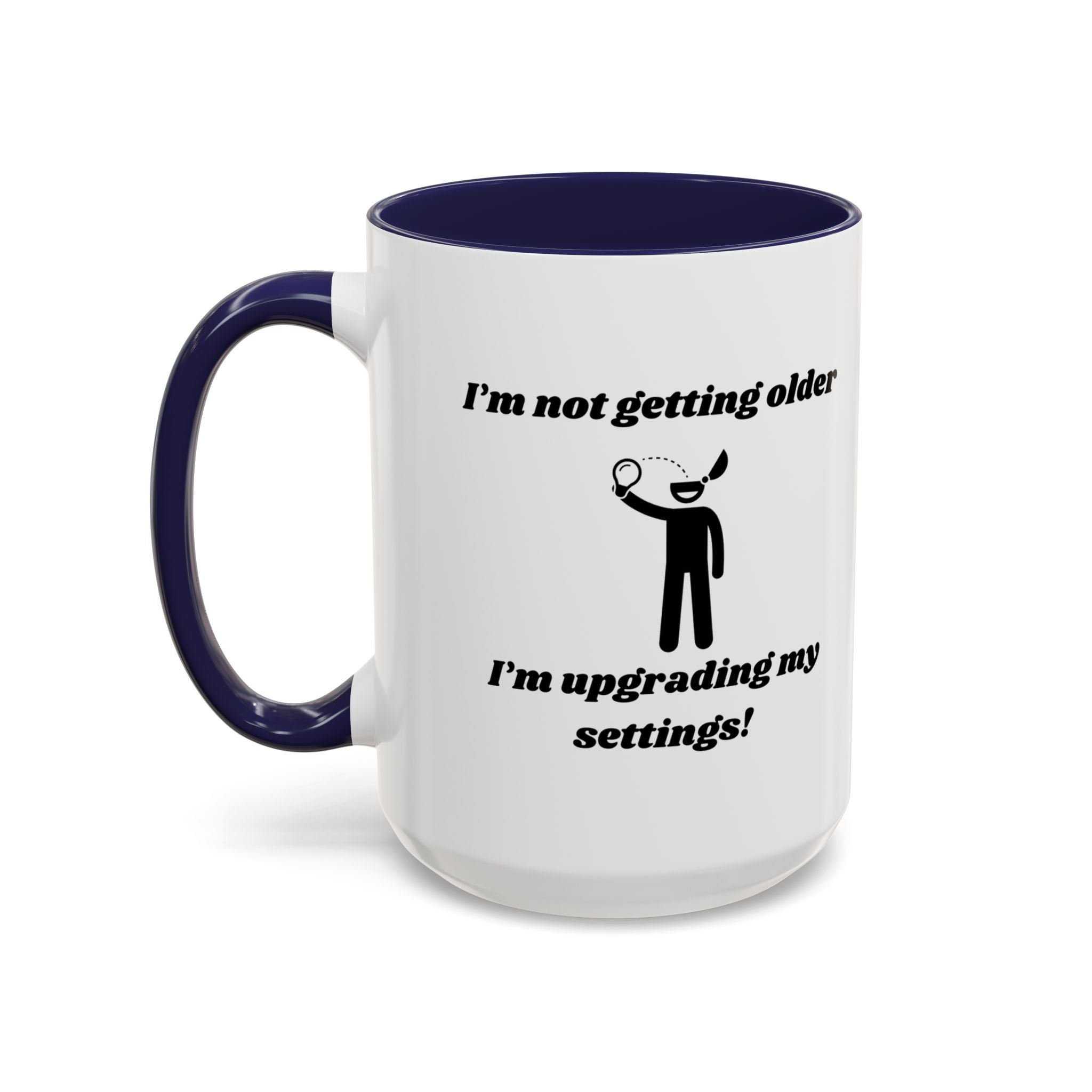 I'm Not Getting Older, I'm Upgrading My Settings! Accent Coffee Mug (11oz, 15oz)