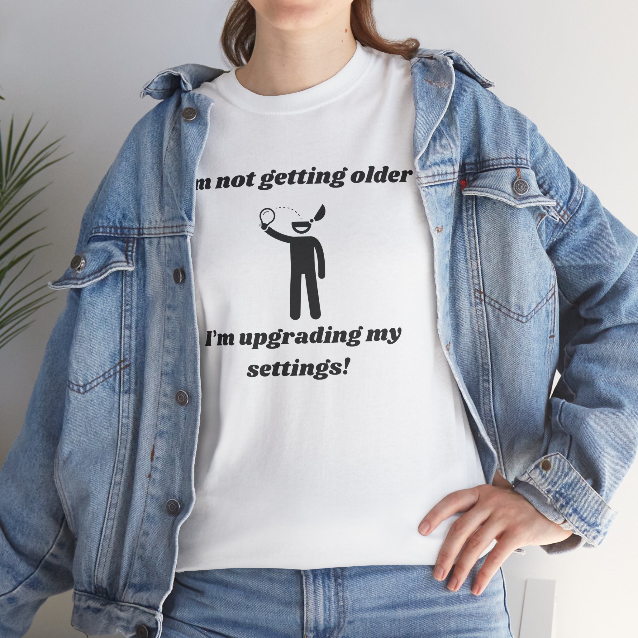 I'm Not Getting Older, I'm Upgrading My Settings! T-Shirt – Unisex Heavy Cotton Tee