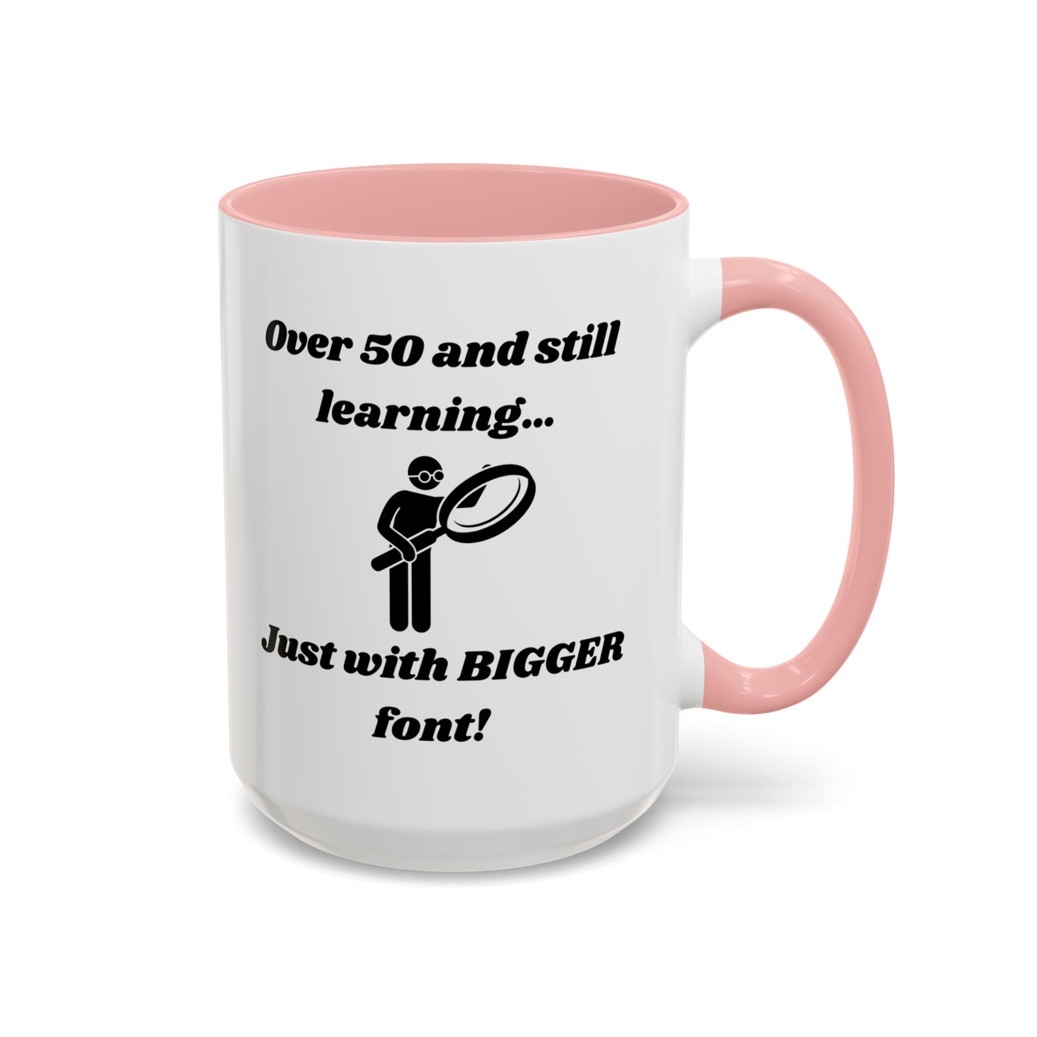 Over 50 and Still Learning, Just with Bigger Font! Accent Coffee Mug (11oz, 15oz)