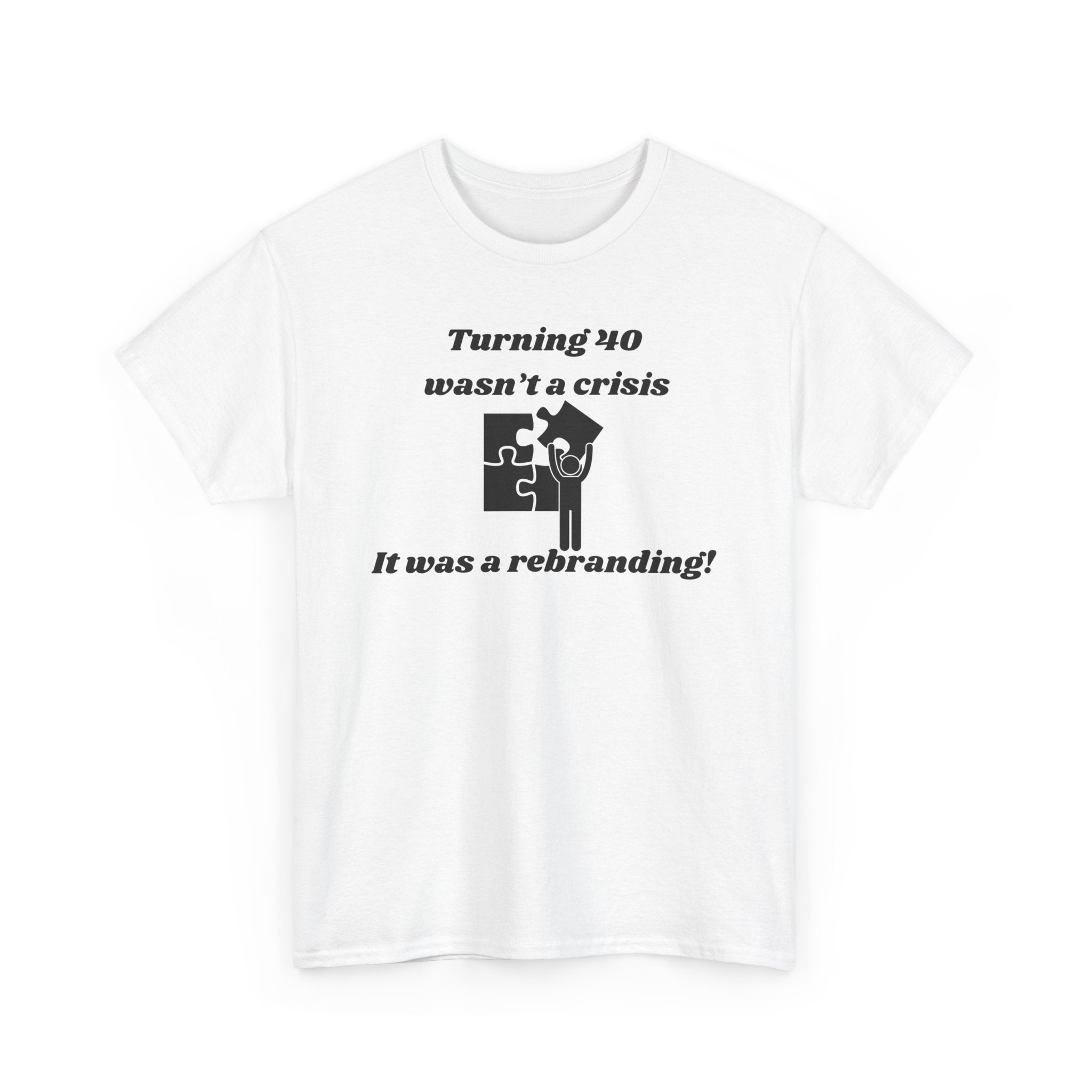 Turning 40 Wasn’t a Crisis, It Was a Rebranding! T-Shirt – Unisex Heavy Cotton Tee