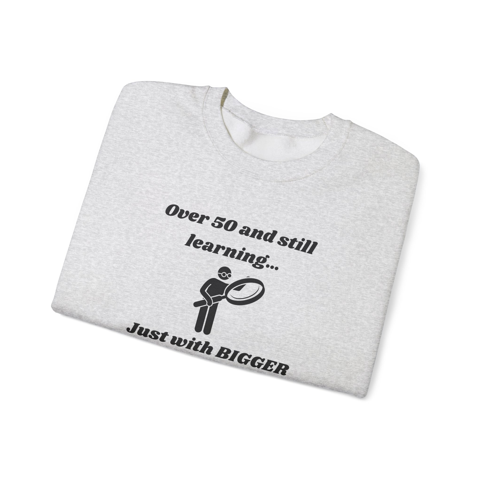 Over 50 and Still Learning Sweatshirt - Bigger Font Humor Crewneck Sweatshirt for Men and Women