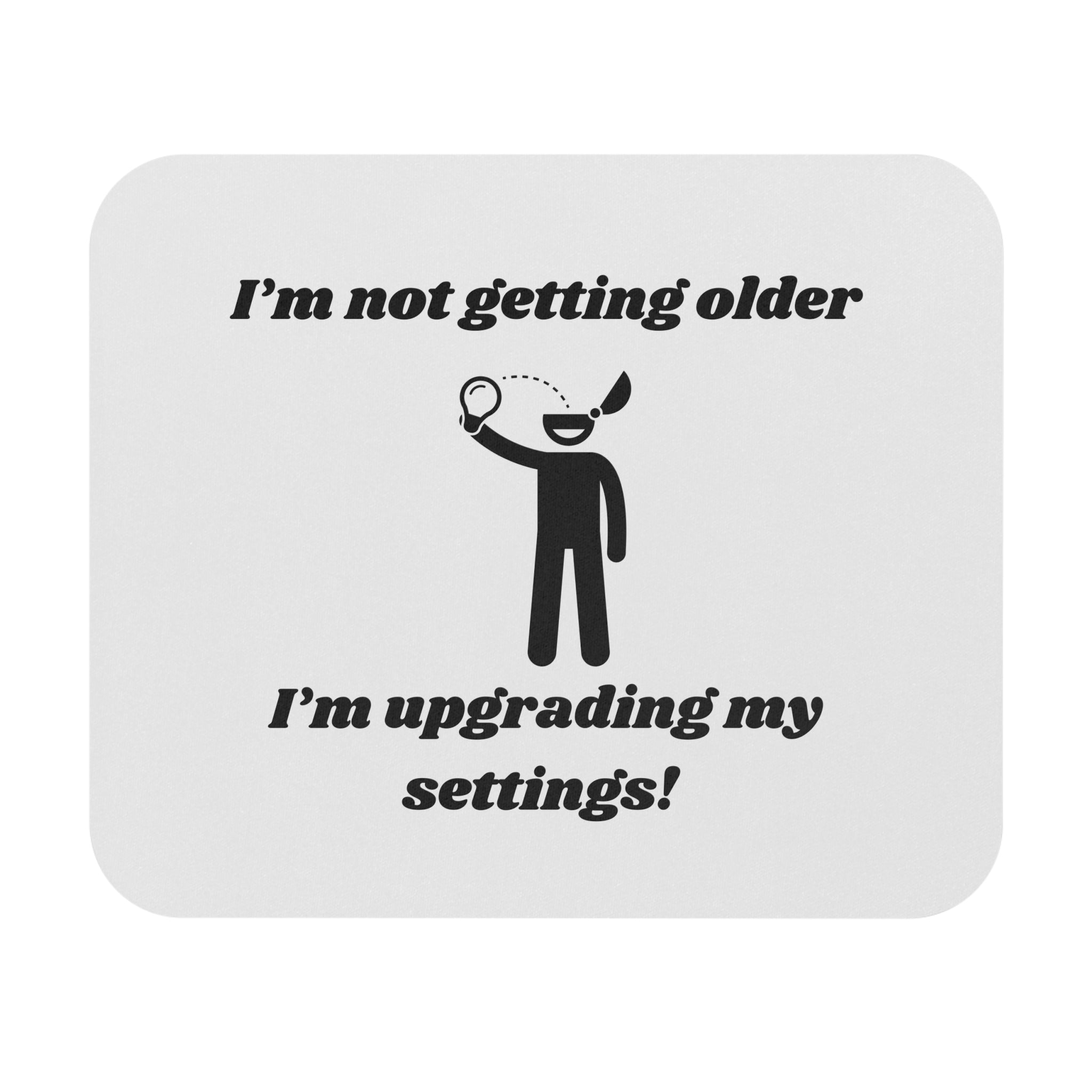 I'm Not Getting Older, I'm Upgrading My Settings! Mouse Pad - Custom Personalized Gaming and Office Mouse Pad