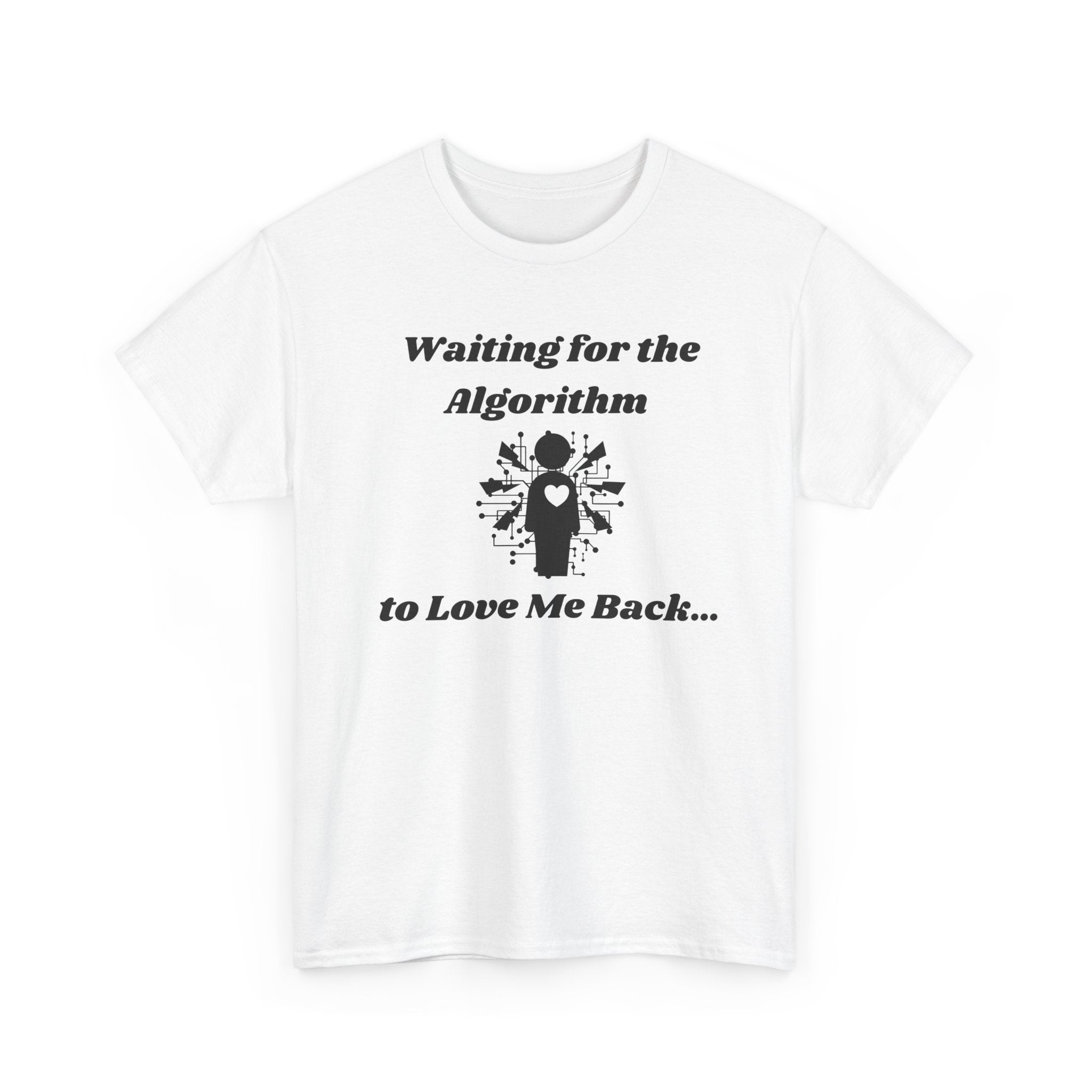 Waiting for the Algorithm to Love Me Back... T-Shirt – Unisex Heavy Cotton Tee