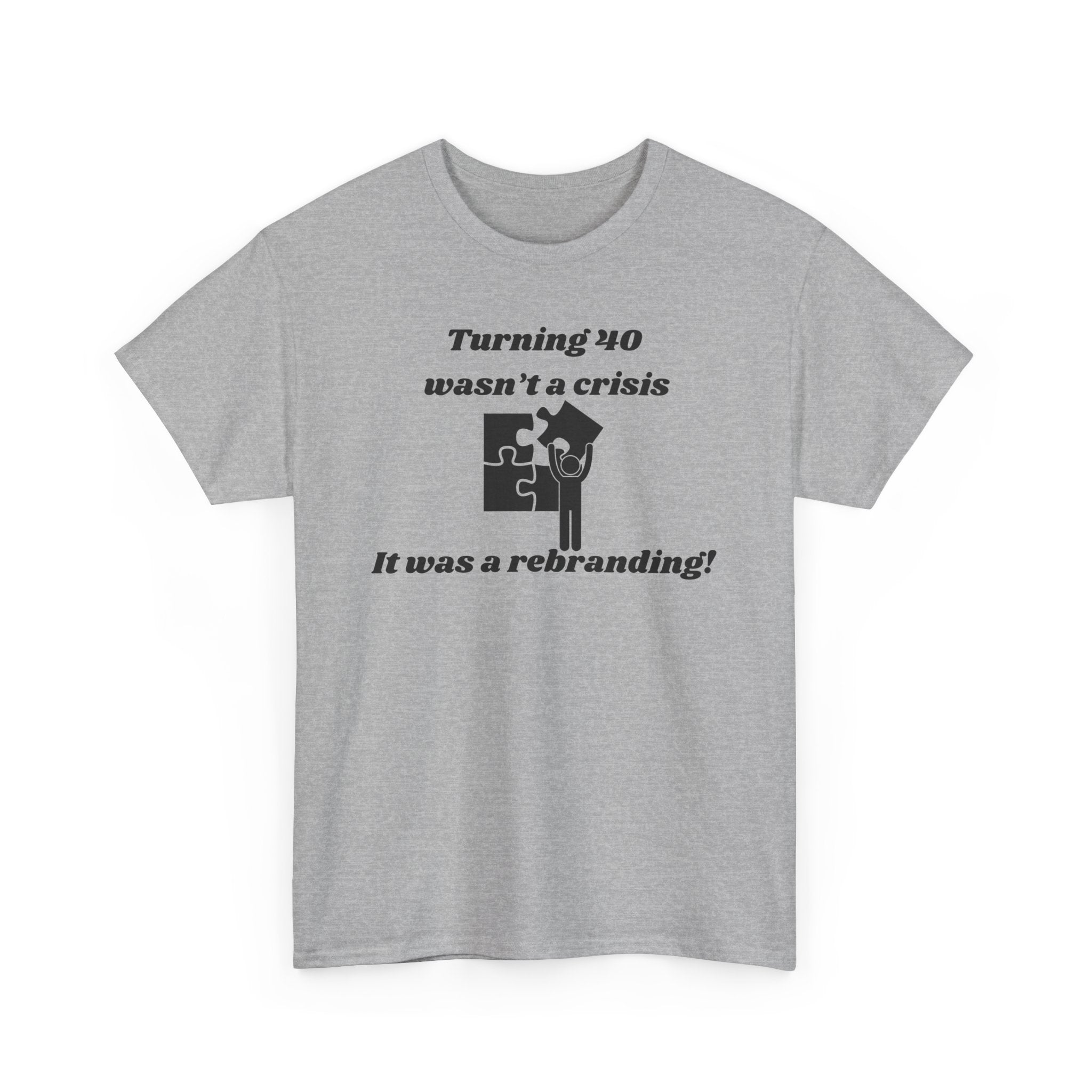 Turning 40 Wasn’t a Crisis, It Was a Rebranding! T-Shirt – Unisex Heavy Cotton Tee