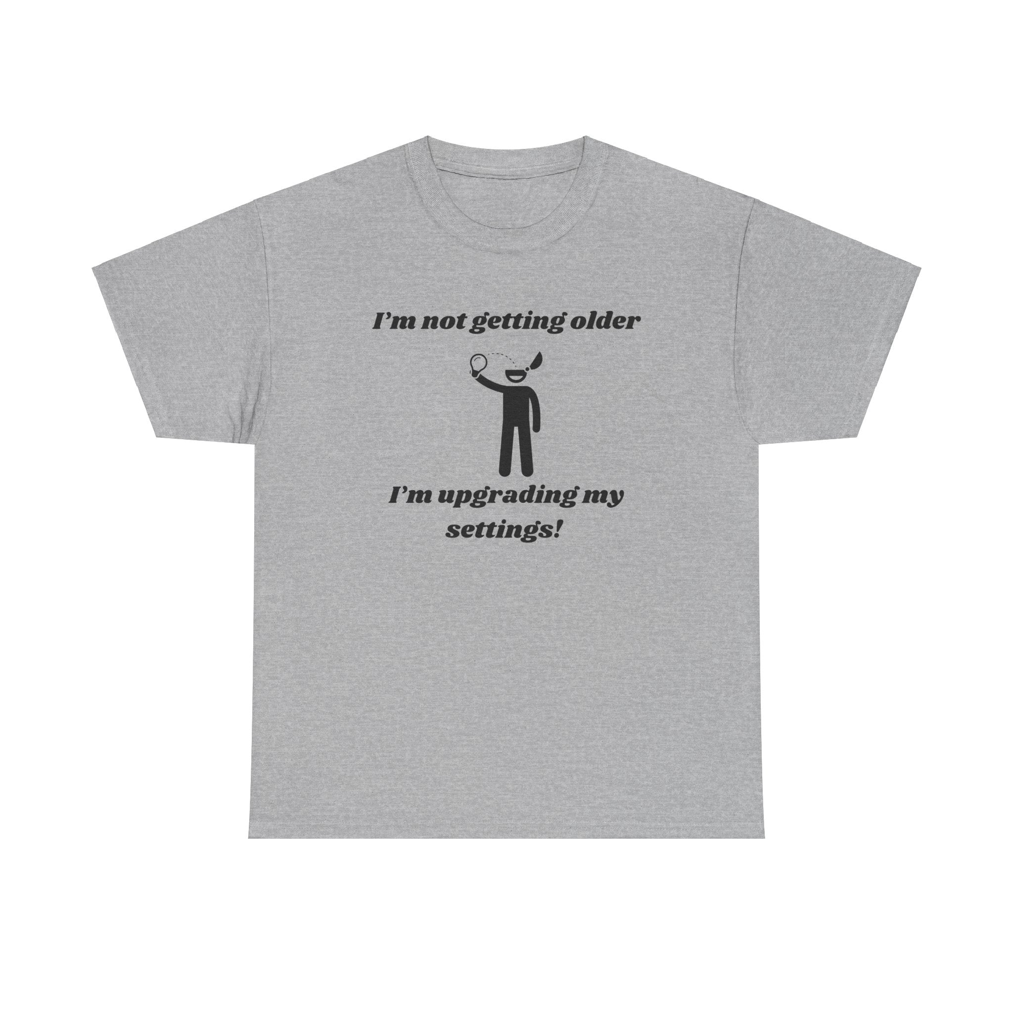 I'm Not Getting Older, I'm Upgrading My Settings! T-Shirt – Unisex Heavy Cotton Tee
