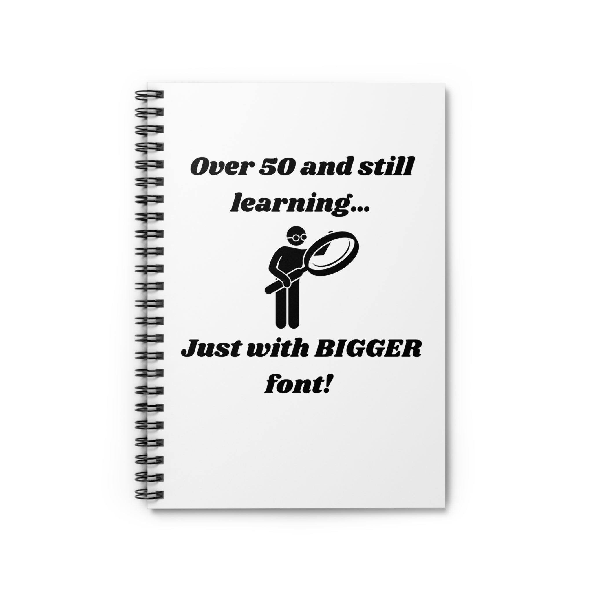 Over 50 and Still Learning, Just with Bigger Font! Funny Spiral Notebook - 118 Page Ruled Line Notebook for Everyday Use