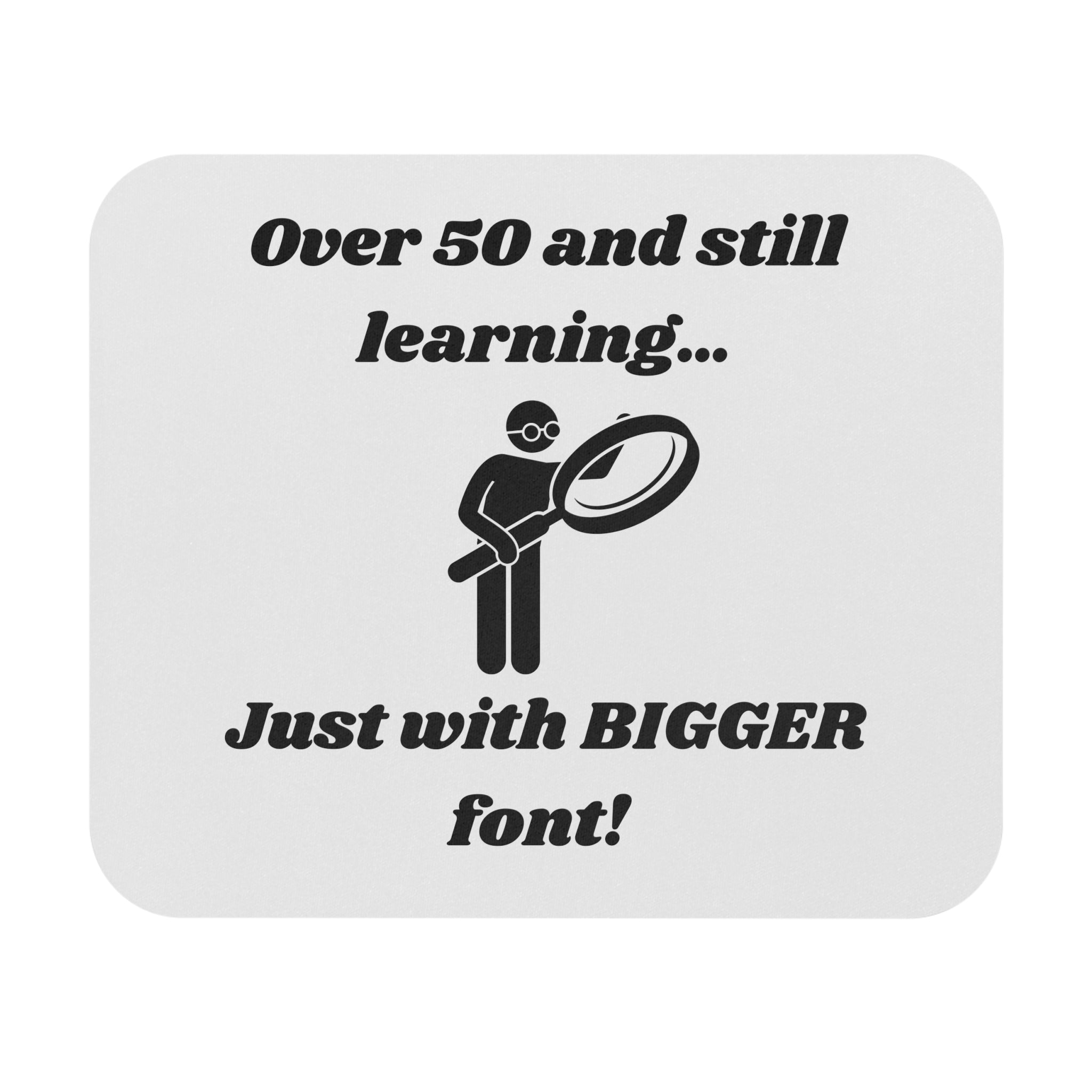 Over 50 and Still Learning, Just with Bigger Font! Mouse Pad - Custom Personalized Gaming and Office Mouse Pad