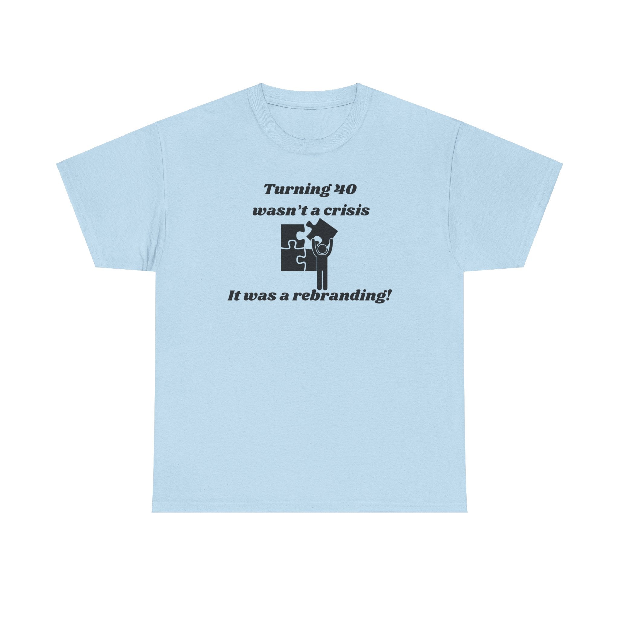 Turning 40 Wasn’t a Crisis, It Was a Rebranding! T-Shirt – Unisex Heavy Cotton Tee