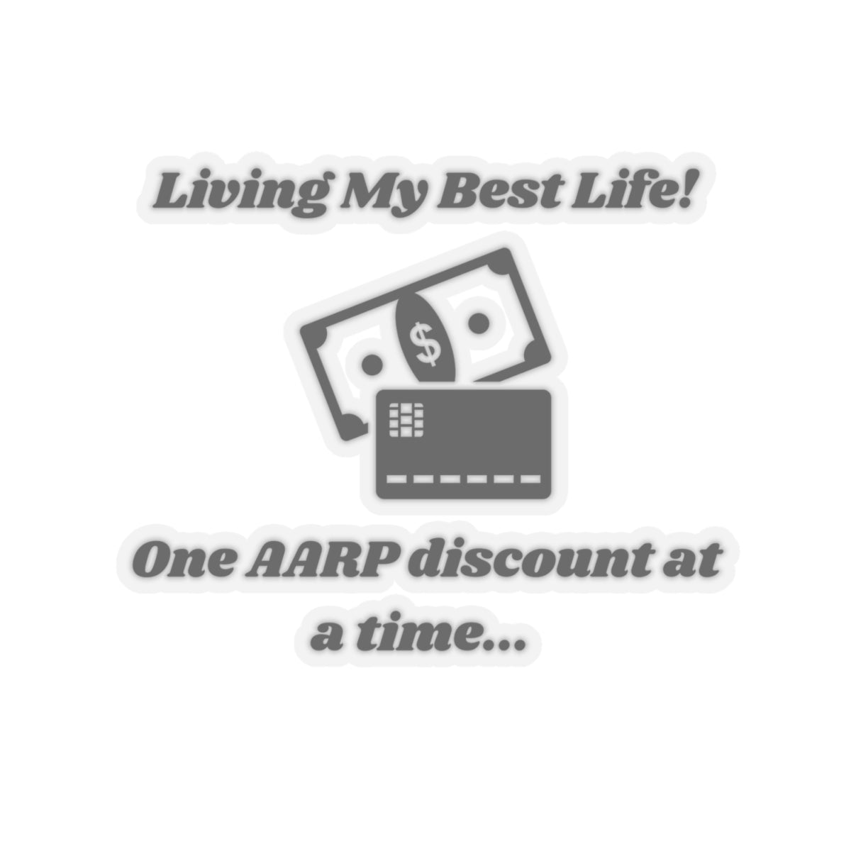 Living My Best Life! One AARP Discount at a Time Kiss-Cut Stickers - Custom Vinyl Stickers for Creative Decor