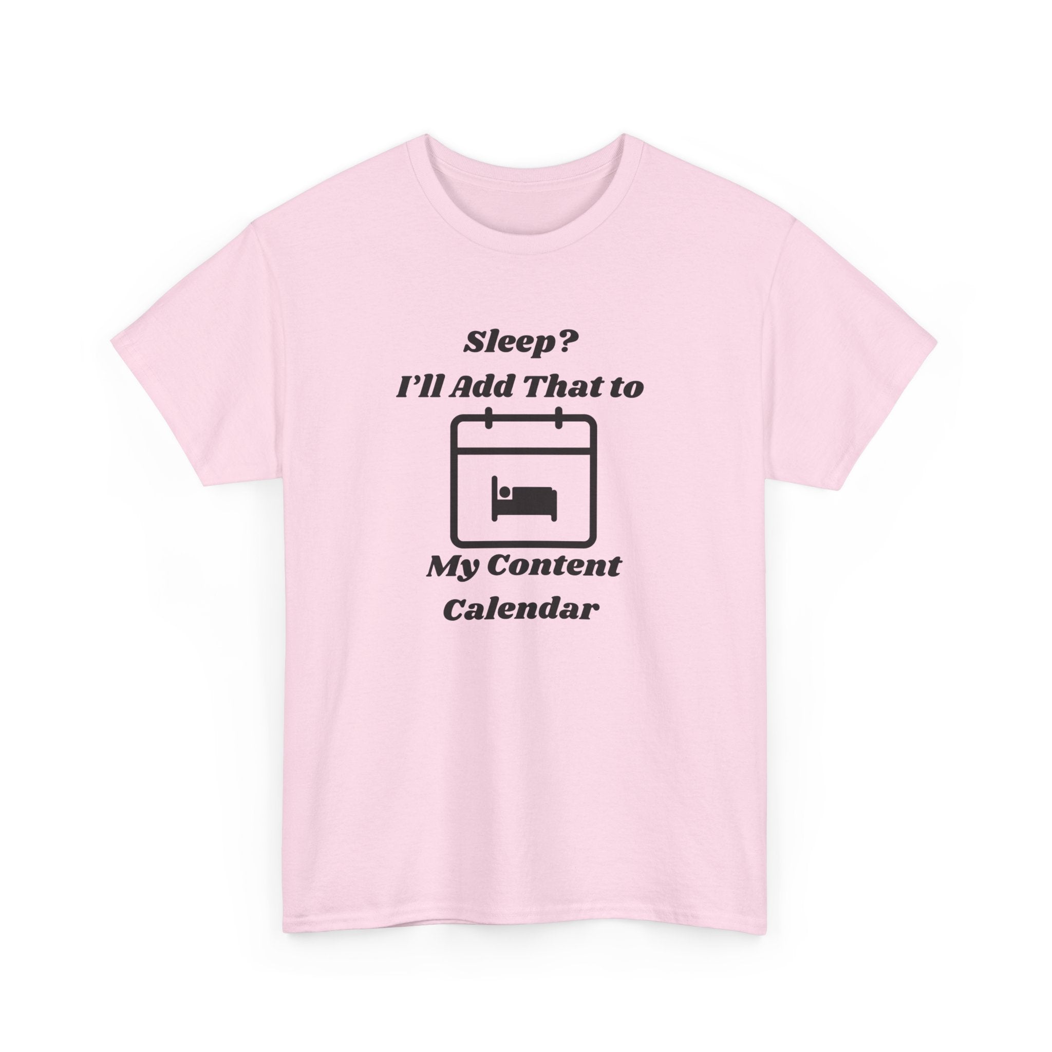 Sleep? I'll Add That to My Content Calendar T-Shirt – Unisex Heavy Cotton Tee