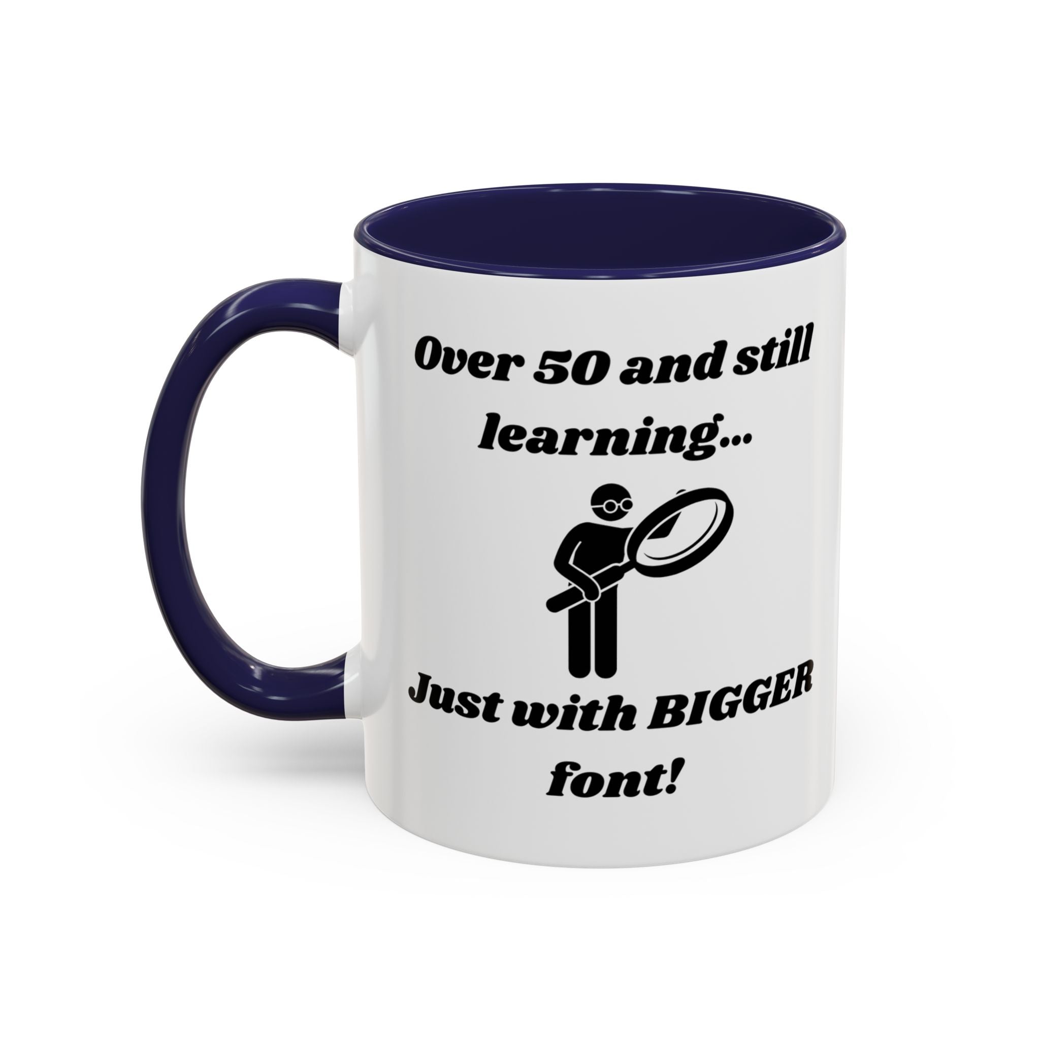 Over 50 and Still Learning, Just with Bigger Font! Accent Coffee Mug (11oz, 15oz)