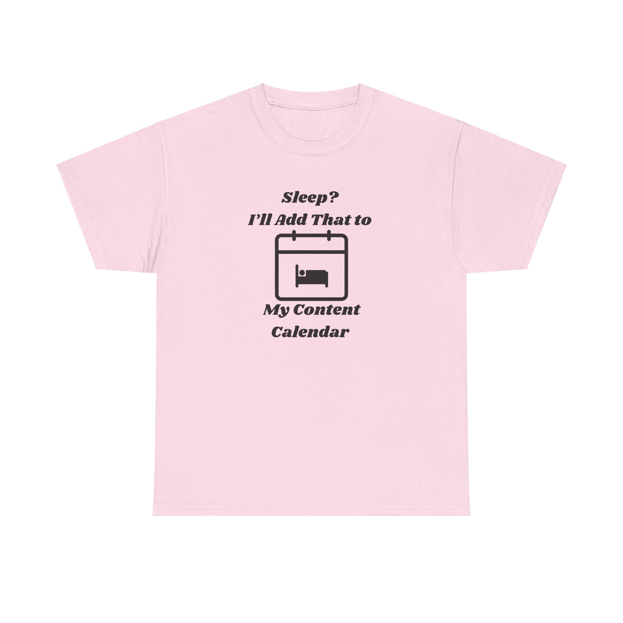 Sleep? I'll Add That to My Content Calendar T-Shirt – Unisex Heavy Cotton Tee