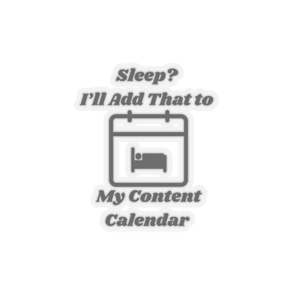 Sleep? I'll Add That to My Content Calendar Kiss-Cut Stickers - Custom Vinyl Stickers for Creative Decor