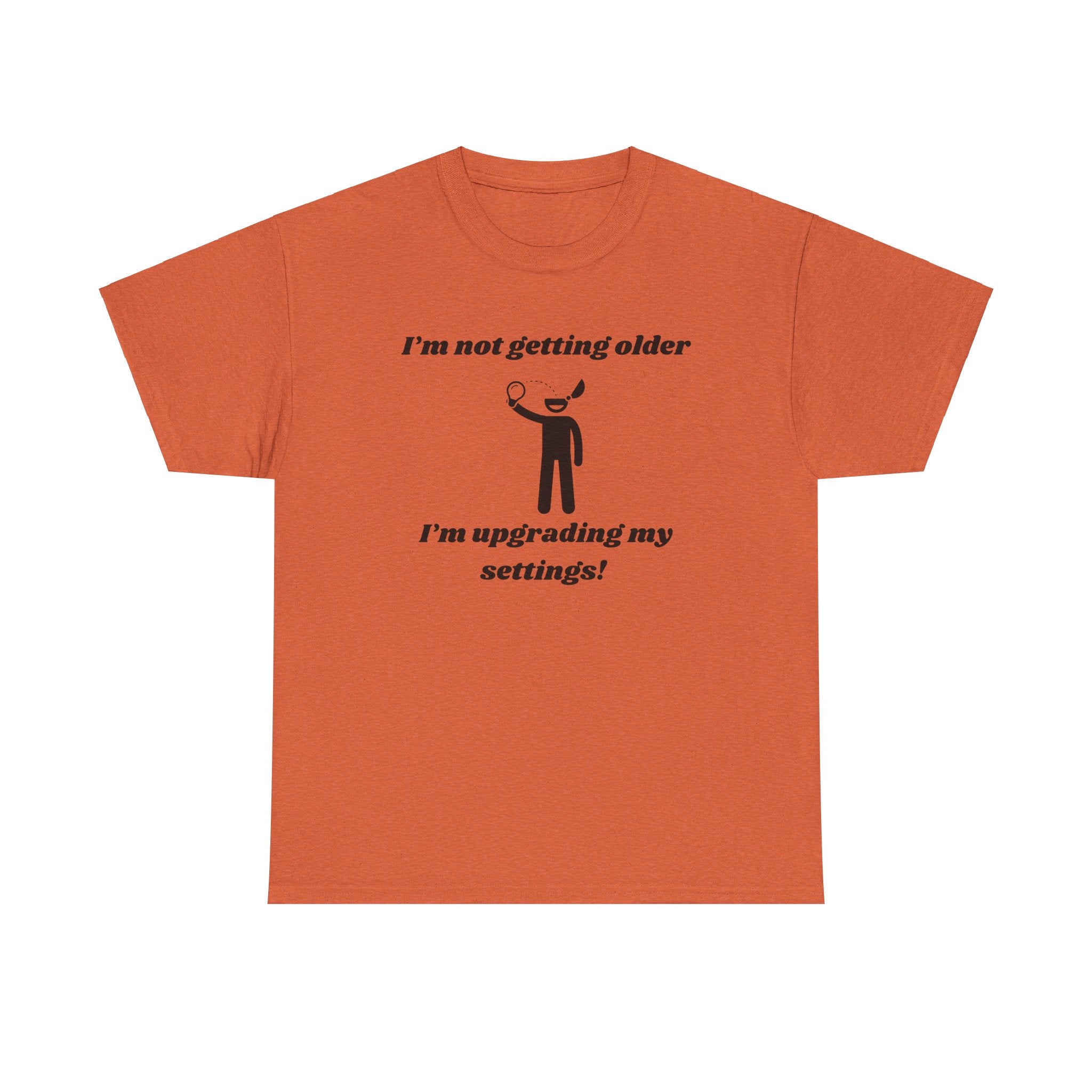 I'm Not Getting Older, I'm Upgrading My Settings! T-Shirt – Unisex Heavy Cotton Tee