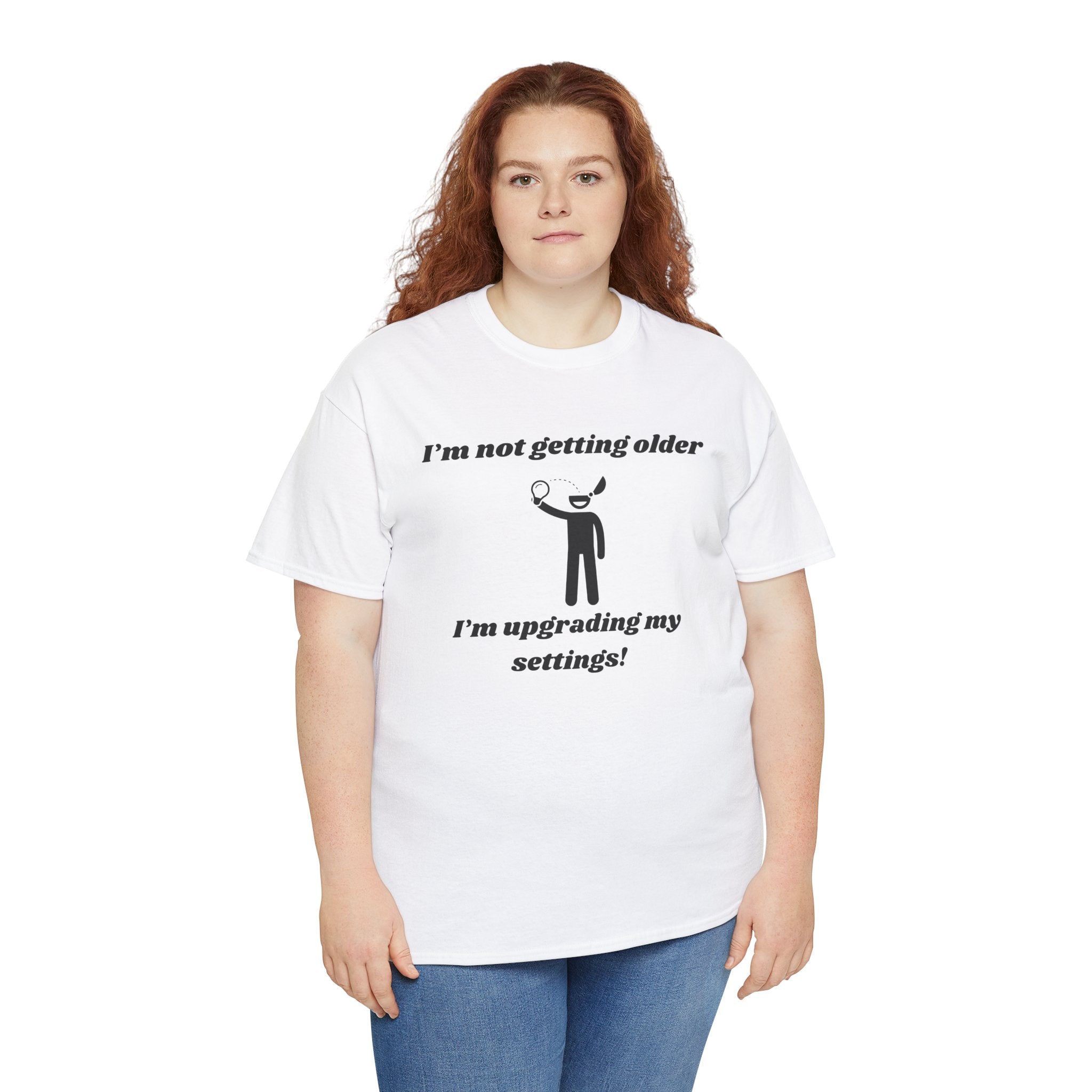 I'm Not Getting Older, I'm Upgrading My Settings! T-Shirt – Unisex Heavy Cotton Tee
