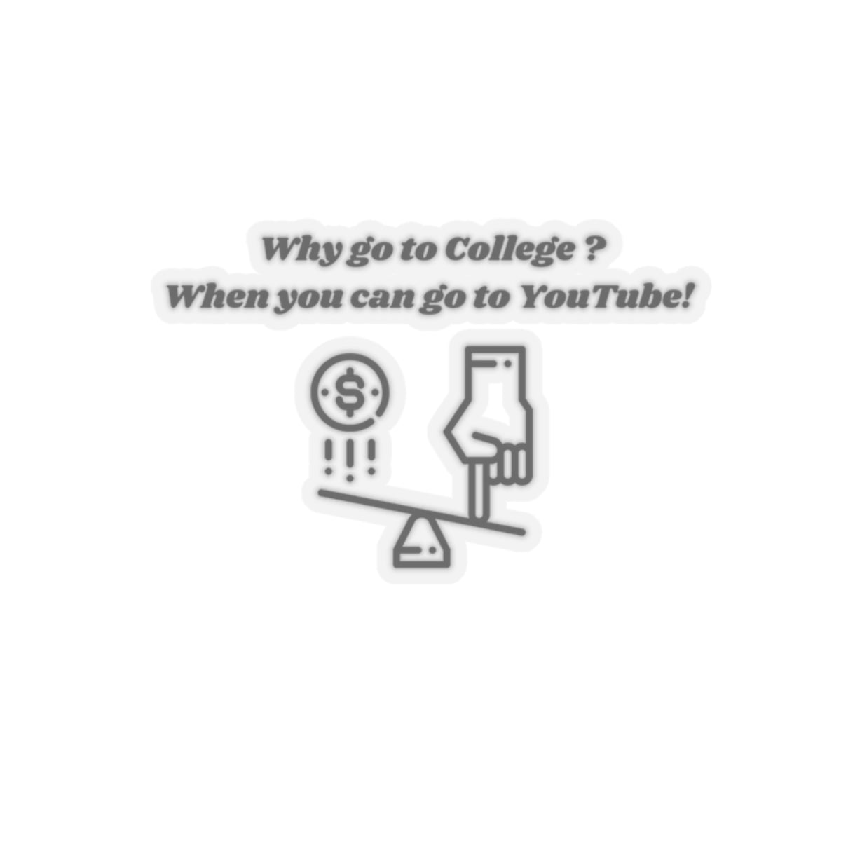Why Go to College? When You Can Go to YouTube! Kiss-Cut Stickers - Custom Vinyl Stickers for Creative Decor