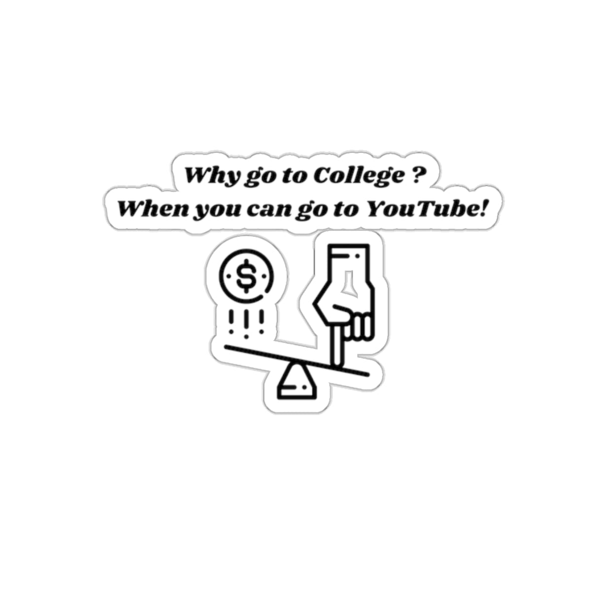 Why Go to College? When You Can Go to YouTube! Kiss-Cut Stickers - Custom Vinyl Stickers for Creative Decor