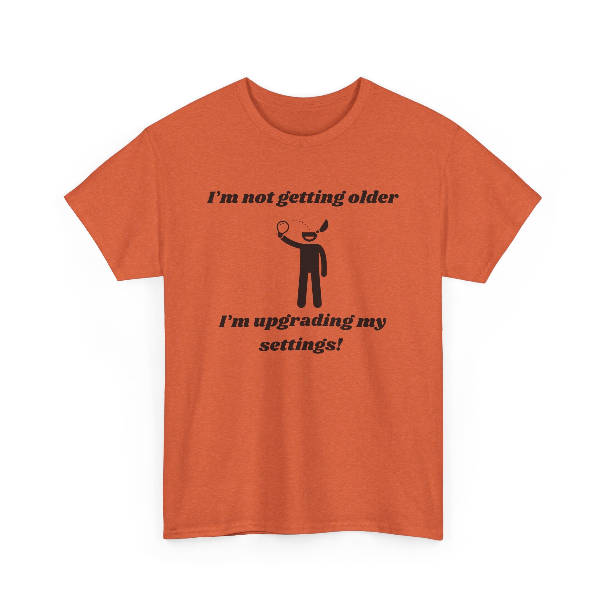 I'm Not Getting Older, I'm Upgrading My Settings! T-Shirt – Unisex Heavy Cotton Tee