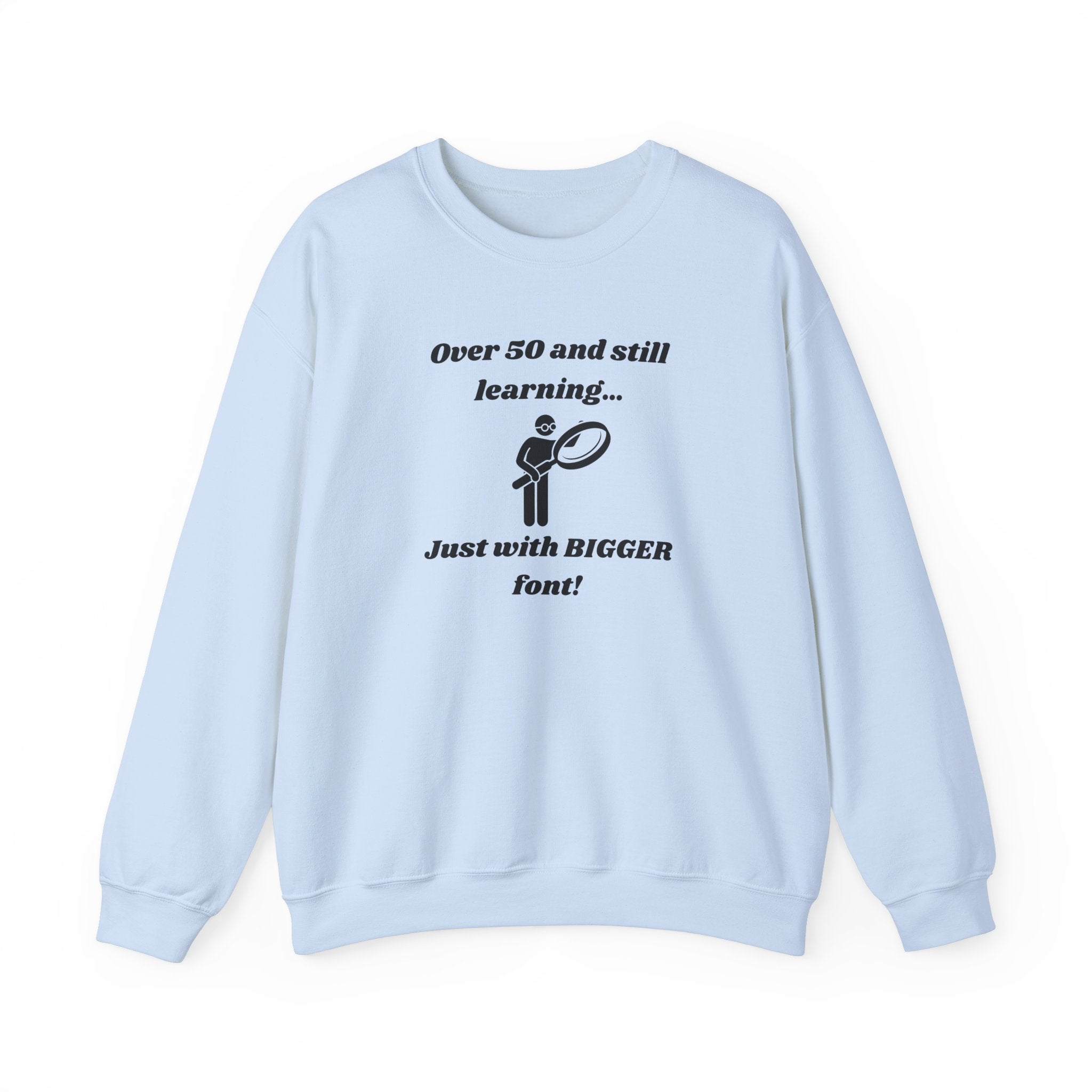 Over 50 and Still Learning Sweatshirt - Bigger Font Humor Crewneck Sweatshirt for Men and Women