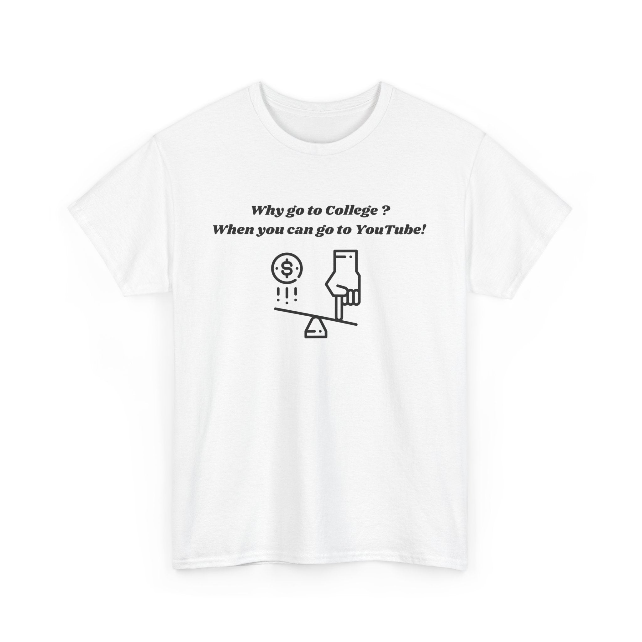 Why Go to College? When You Can Go to YouTube! T-Shirt – Unisex Heavy Cotton Tee