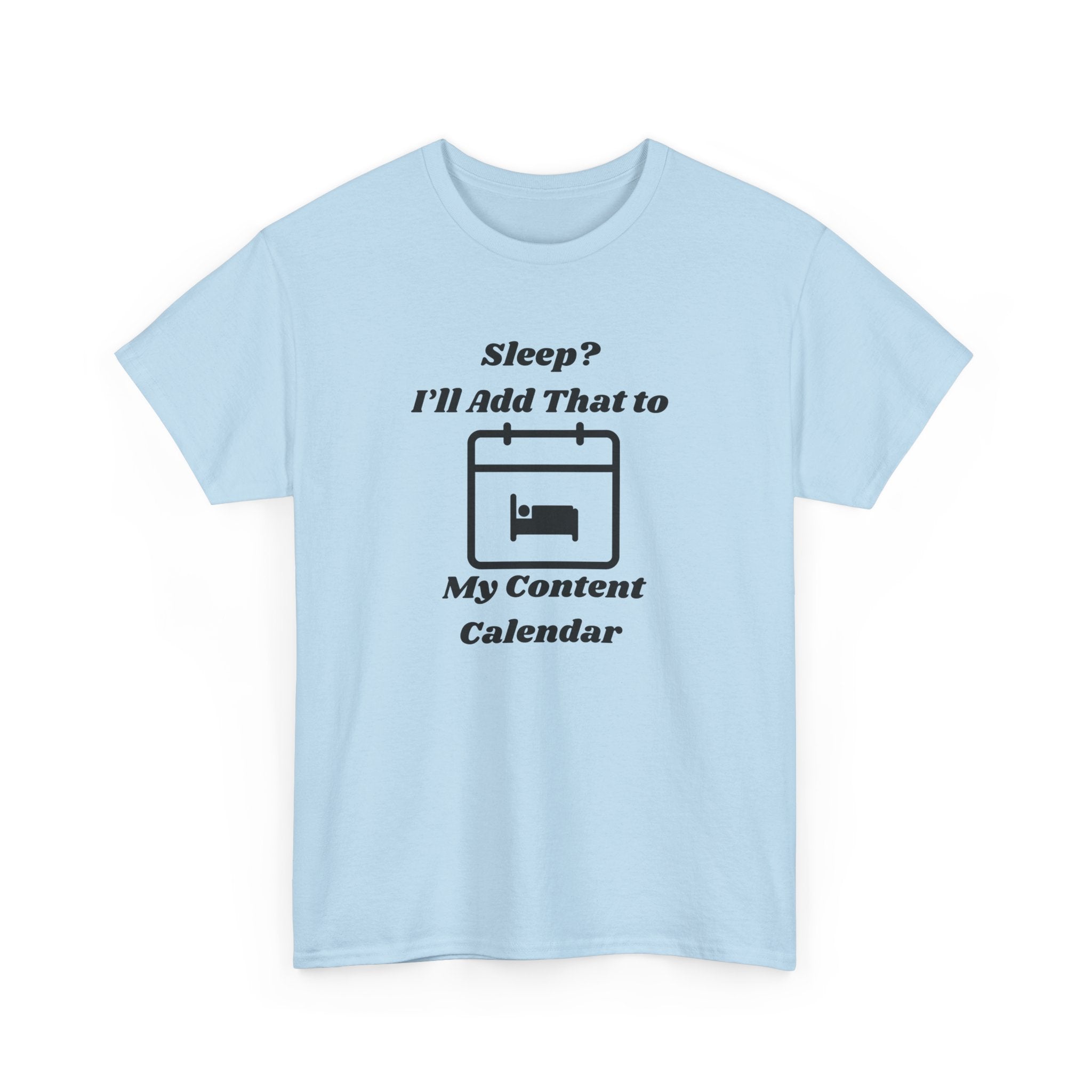 Sleep? I'll Add That to My Content Calendar T-Shirt – Unisex Heavy Cotton Tee