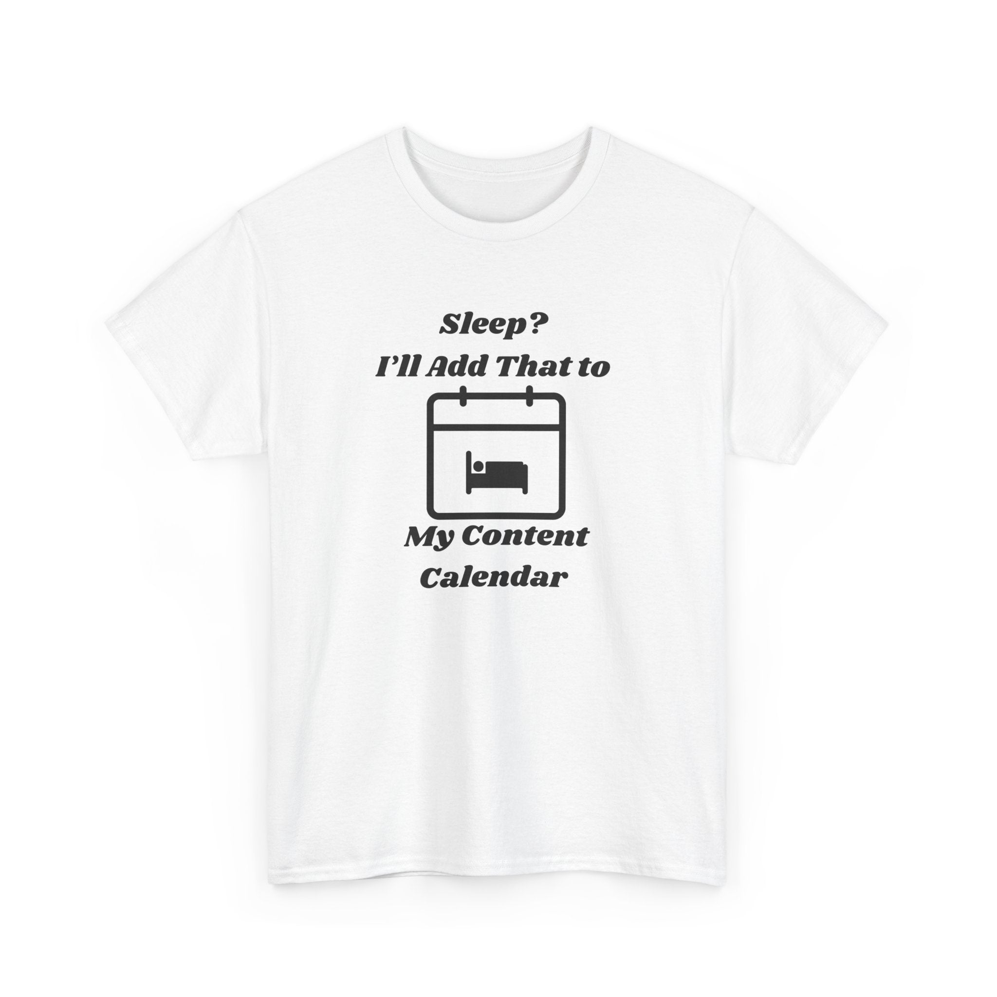 Sleep? I'll Add That to My Content Calendar T-Shirt – Unisex Heavy Cotton Tee
