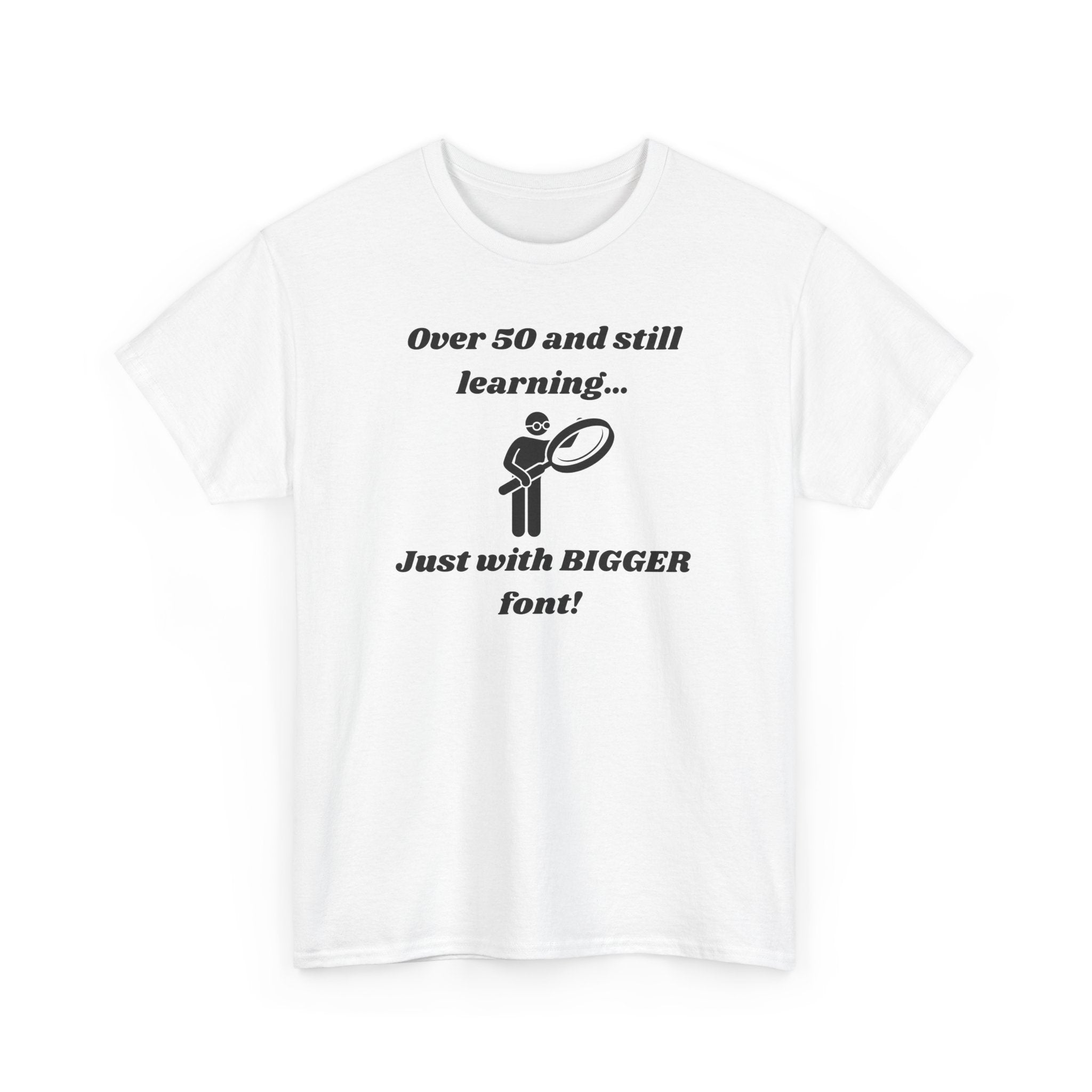 Over 50 and Still Learning T-Shirt - Bigger Font Humor Tee for Men and Women
