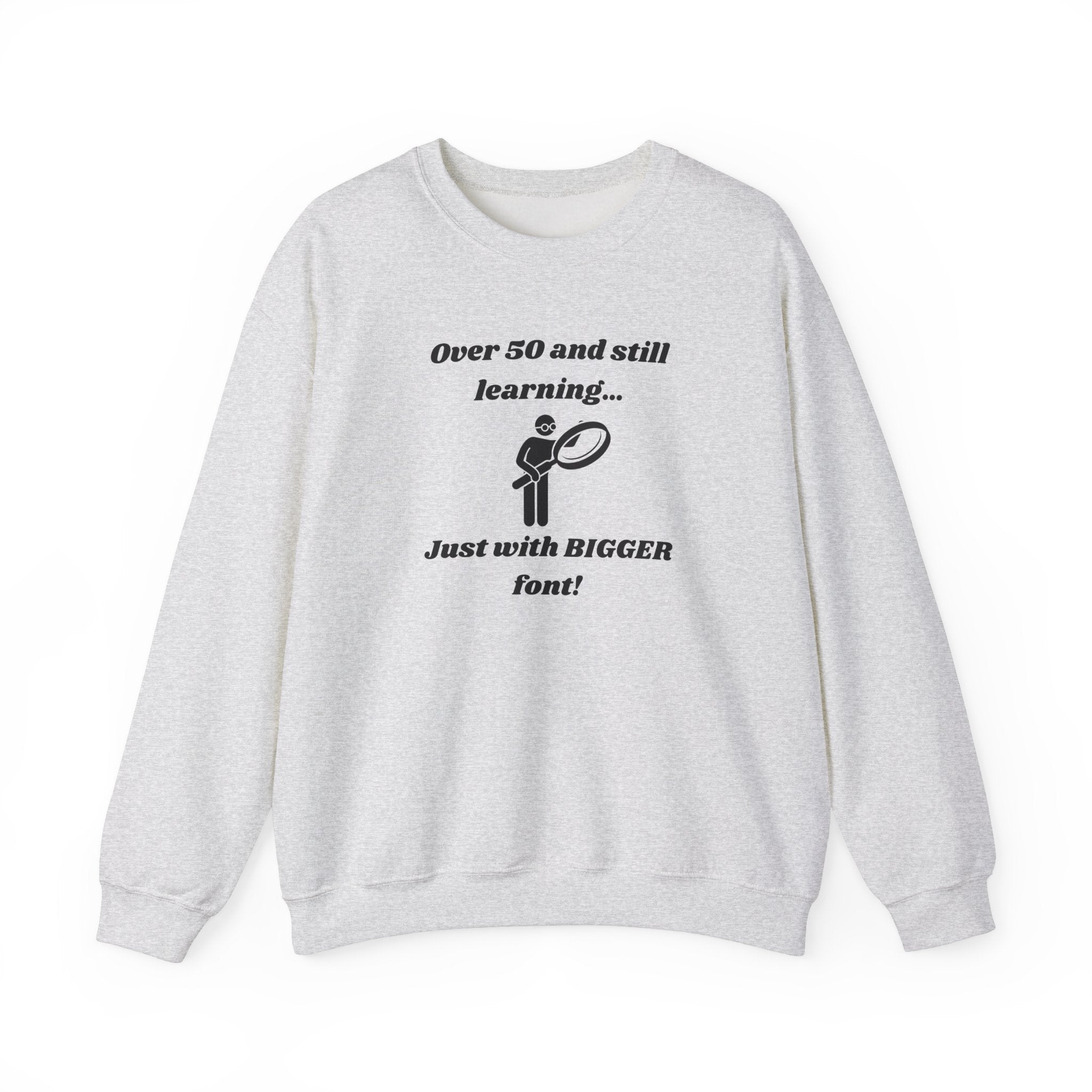 Over 50 and Still Learning Sweatshirt - Bigger Font Humor Crewneck Sweatshirt for Men and Women