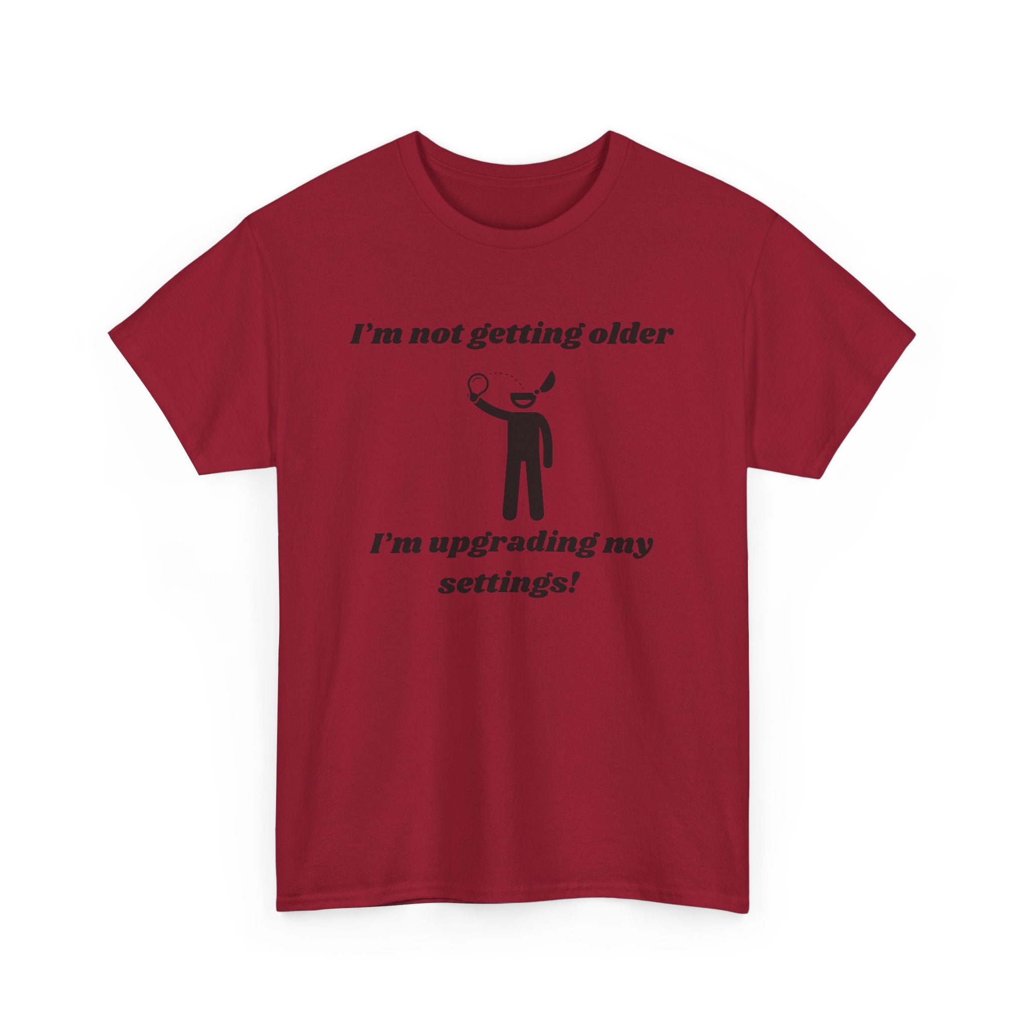 I'm Not Getting Older, I'm Upgrading My Settings! T-Shirt – Unisex Heavy Cotton Tee
