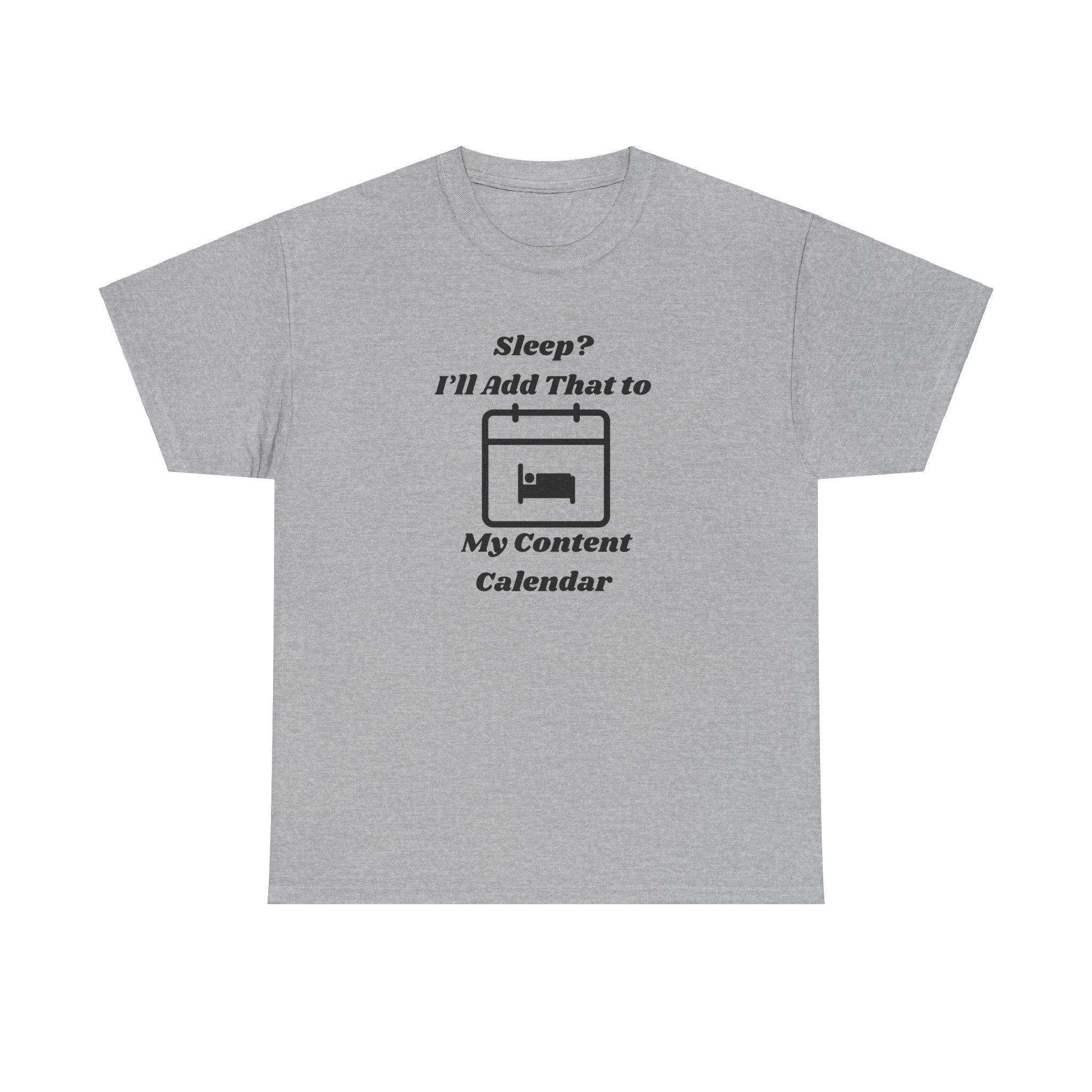 Sleep? I'll Add That to My Content Calendar T-Shirt – Unisex Heavy Cotton Tee