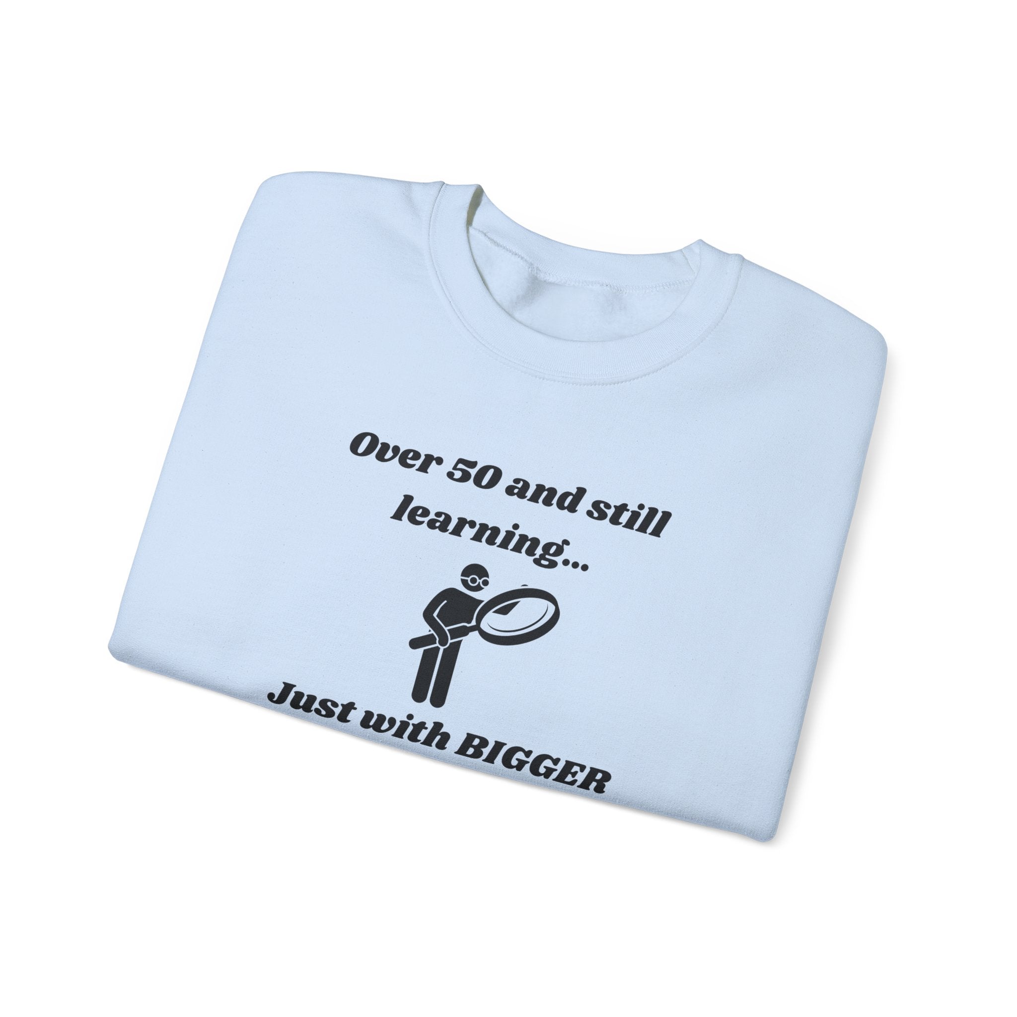 Over 50 and Still Learning Sweatshirt - Bigger Font Humor Crewneck Sweatshirt for Men and Women