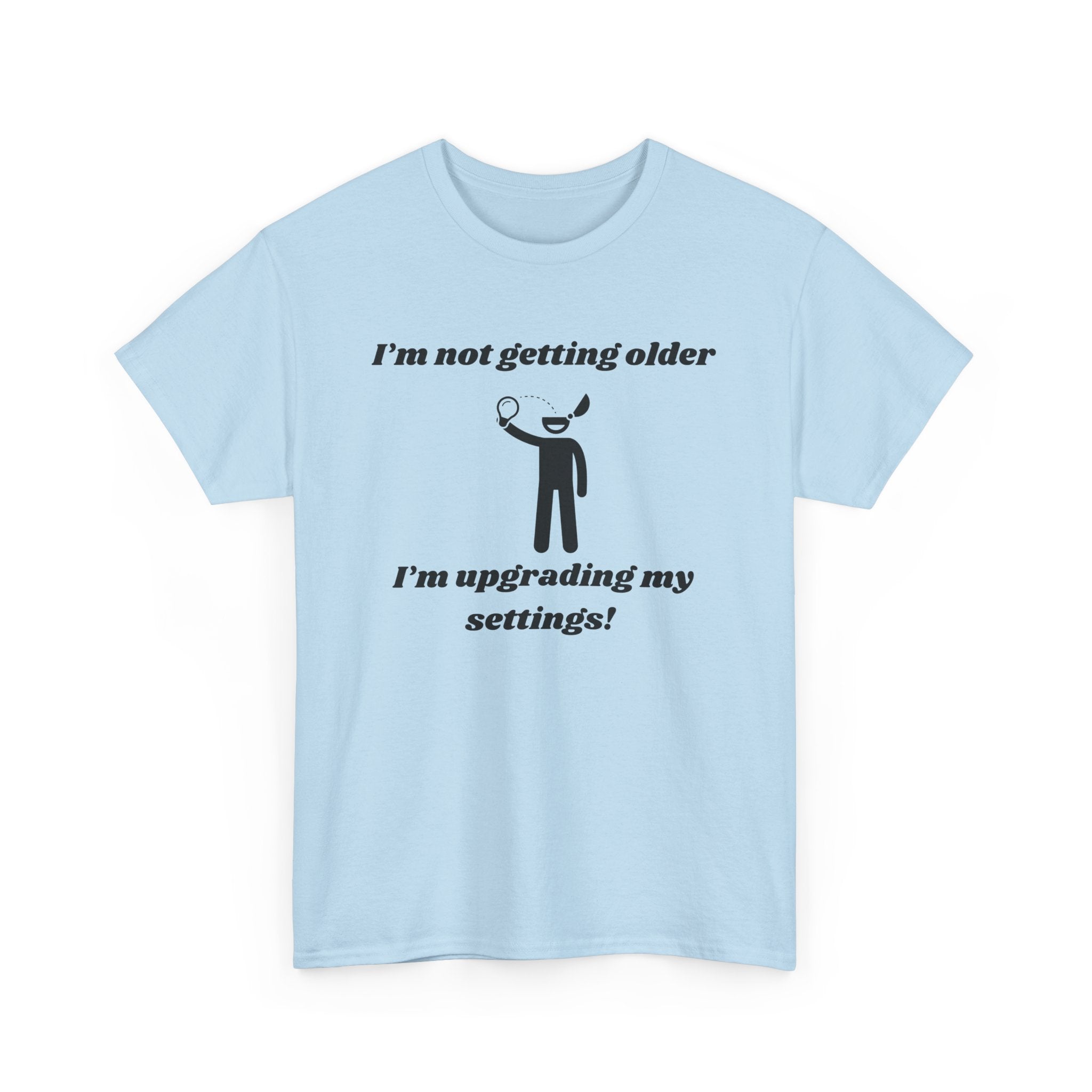 I'm Not Getting Older, I'm Upgrading My Settings! T-Shirt – Unisex Heavy Cotton Tee