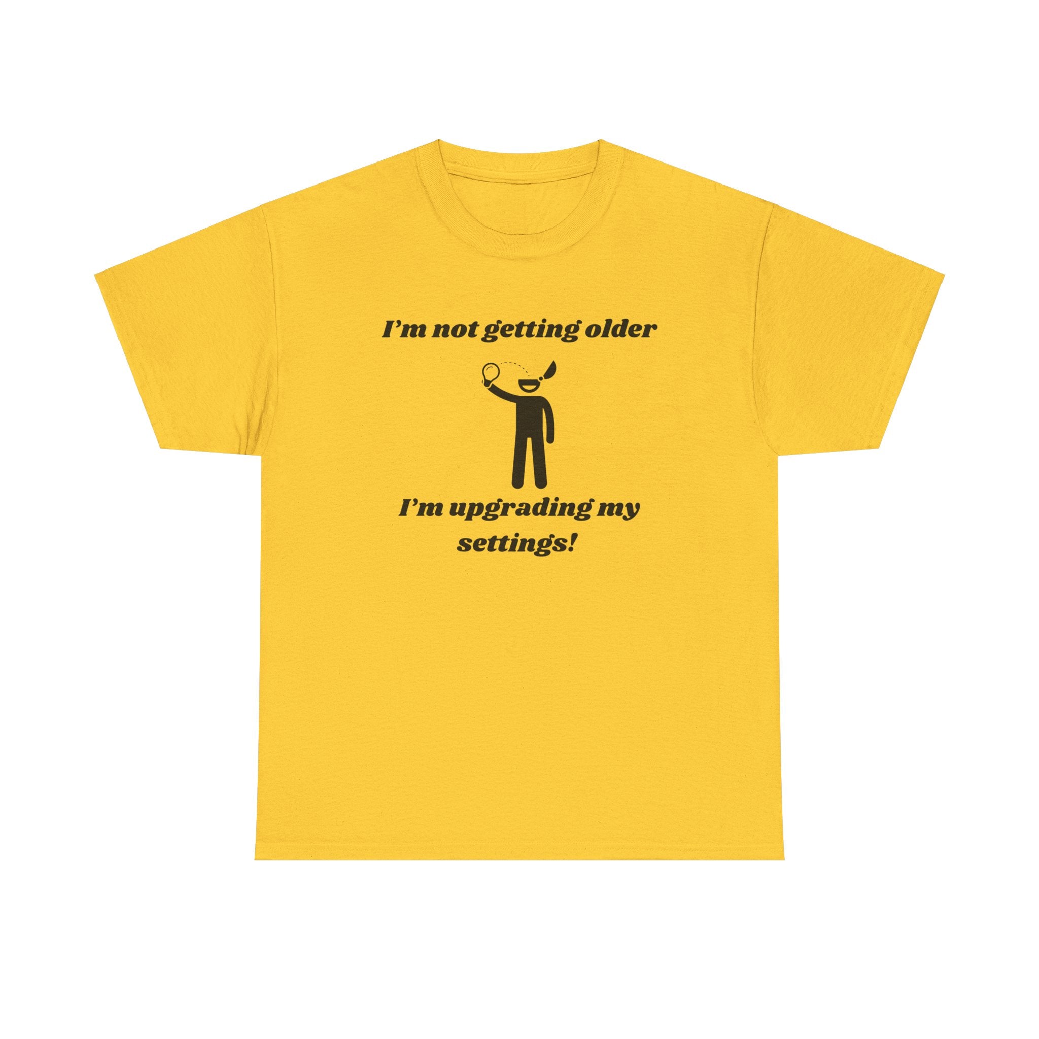 I'm Not Getting Older, I'm Upgrading My Settings! T-Shirt – Unisex Heavy Cotton Tee