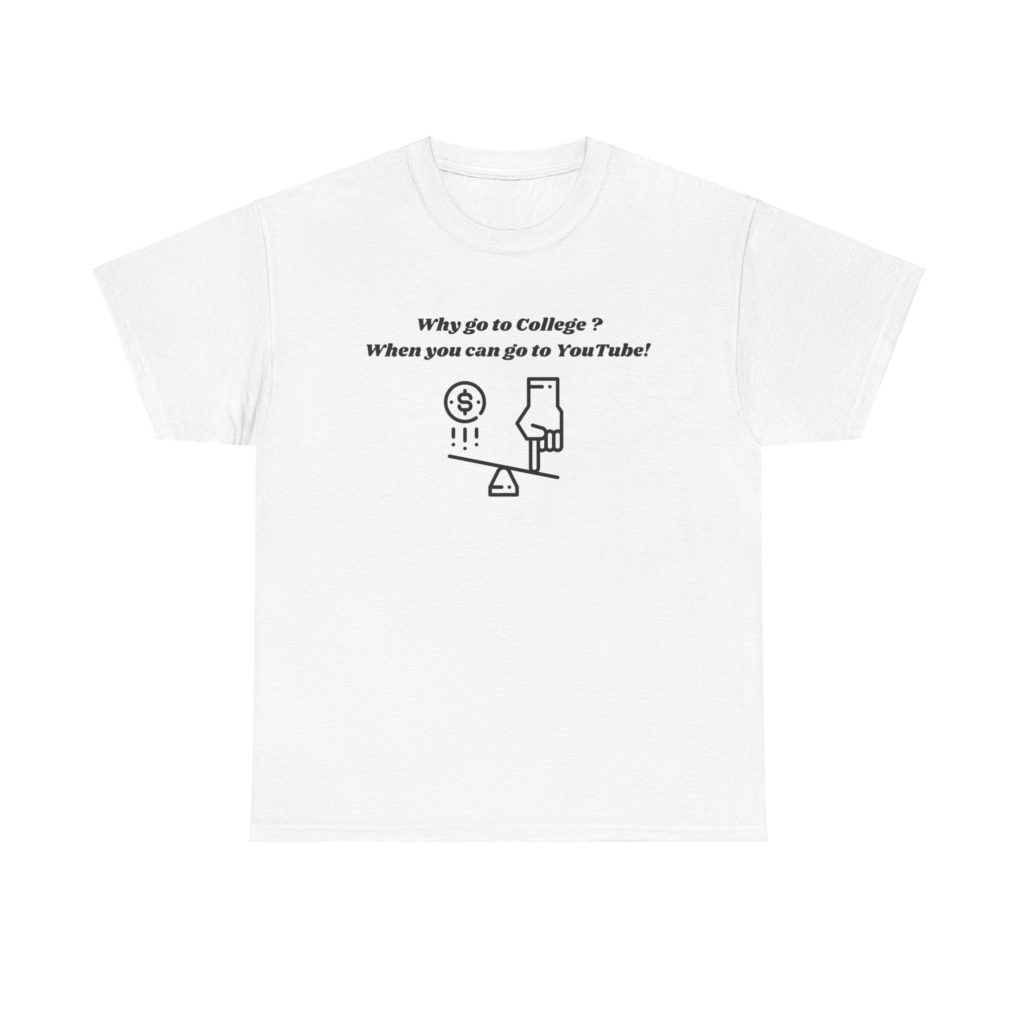 Why Go to College? When You Can Go to YouTube! T-Shirt – Unisex Heavy Cotton Tee