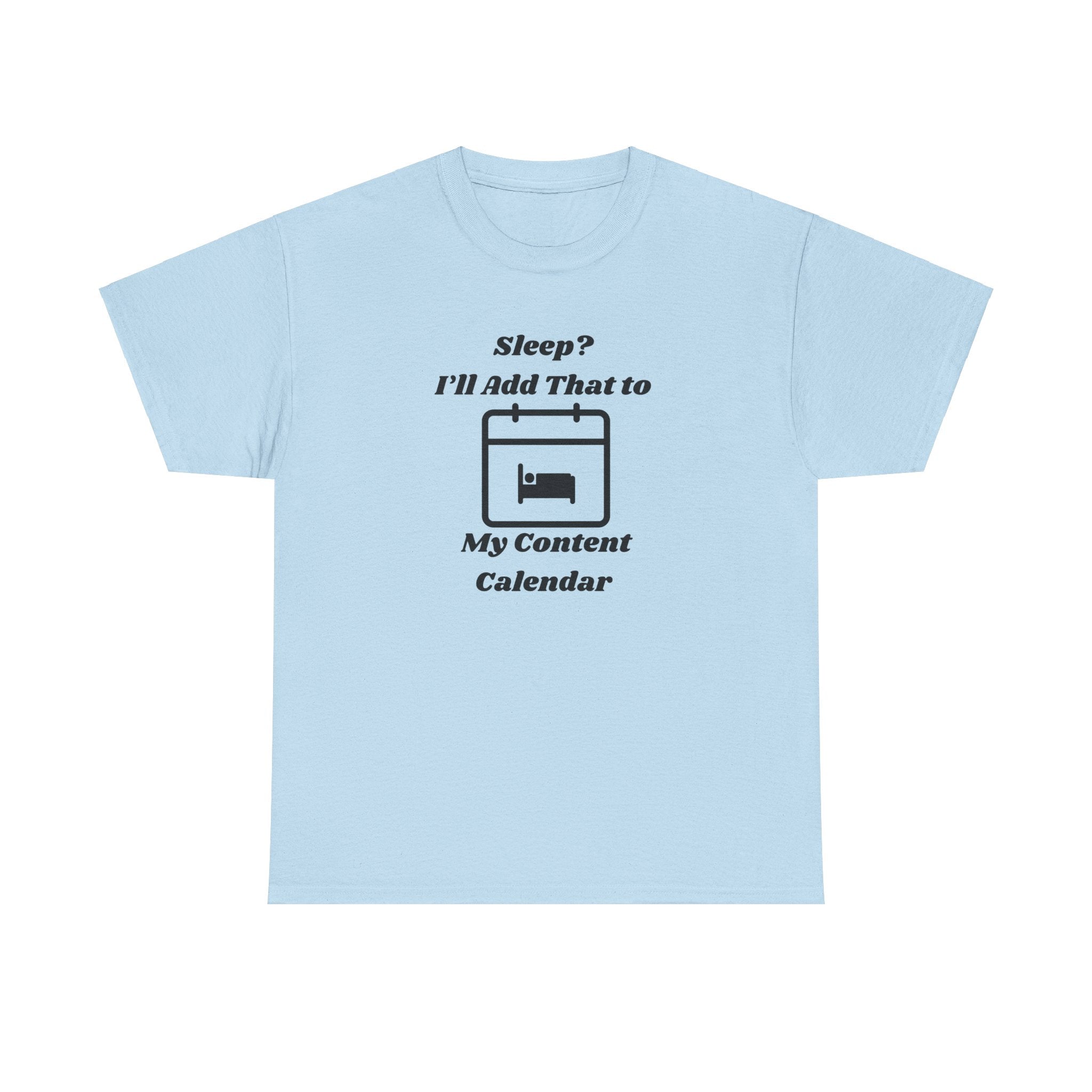 Sleep? I'll Add That to My Content Calendar T-Shirt – Unisex Heavy Cotton Tee