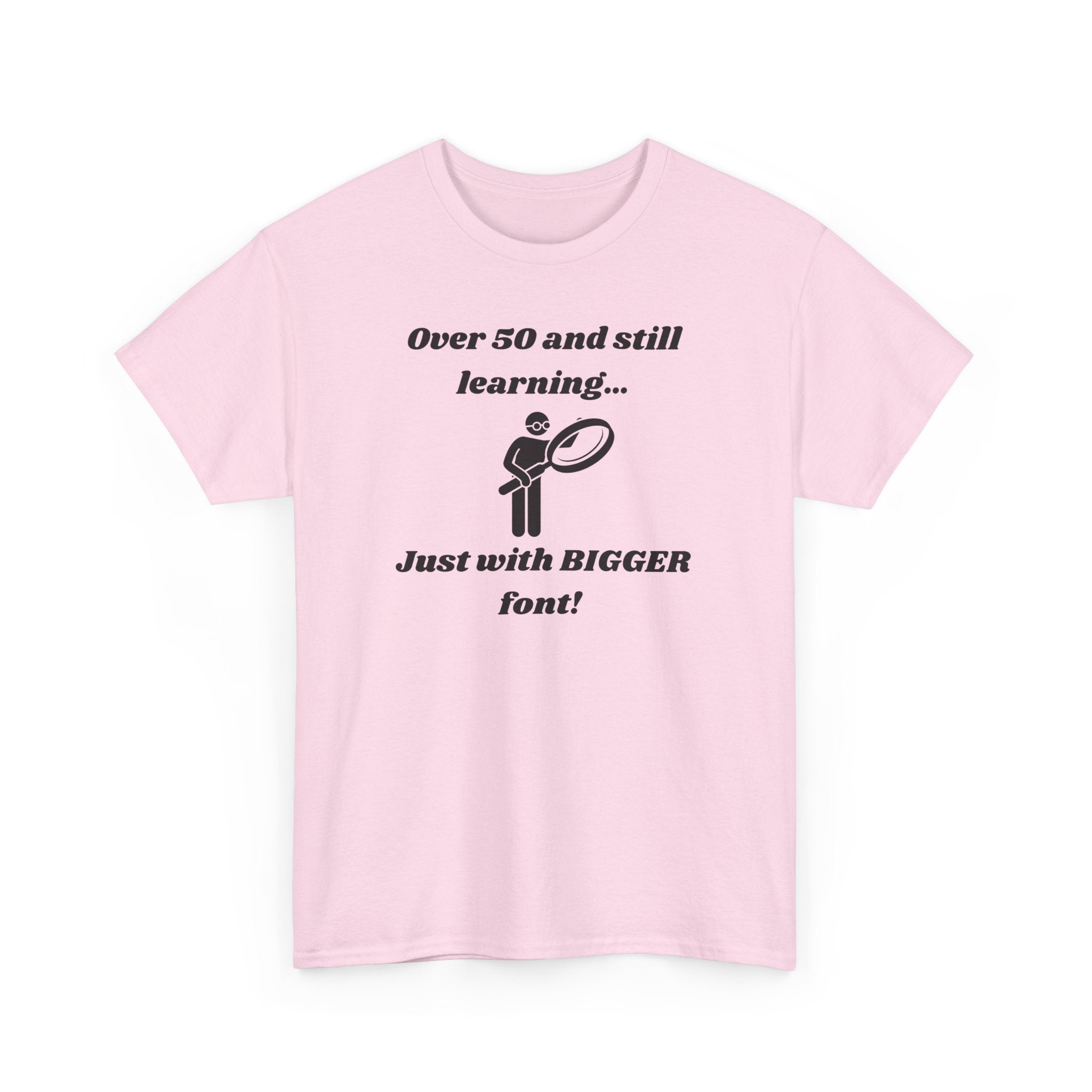Over 50 and Still Learning T-Shirt - Bigger Font Humor Tee for Men and Women