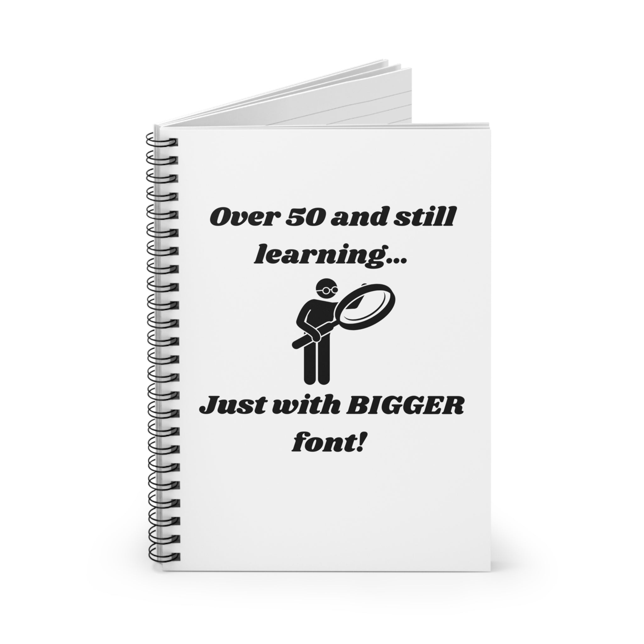 Over 50 and Still Learning, Just with Bigger Font! Funny Spiral Notebook - 118 Page Ruled Line Notebook for Everyday Use