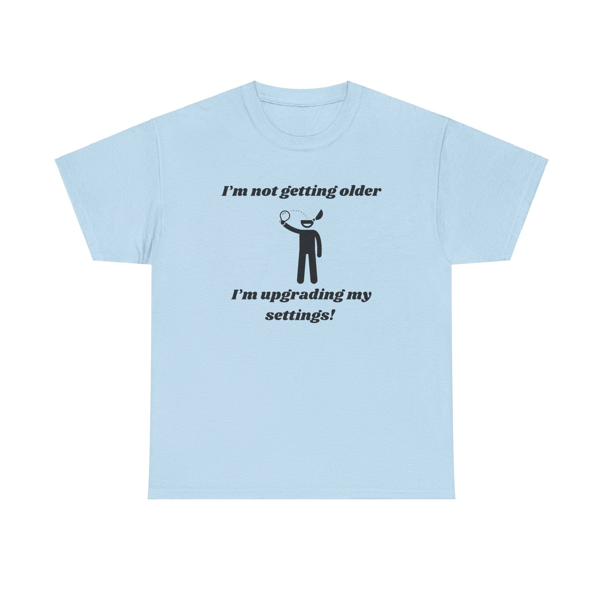 I'm Not Getting Older, I'm Upgrading My Settings! T-Shirt – Unisex Heavy Cotton Tee
