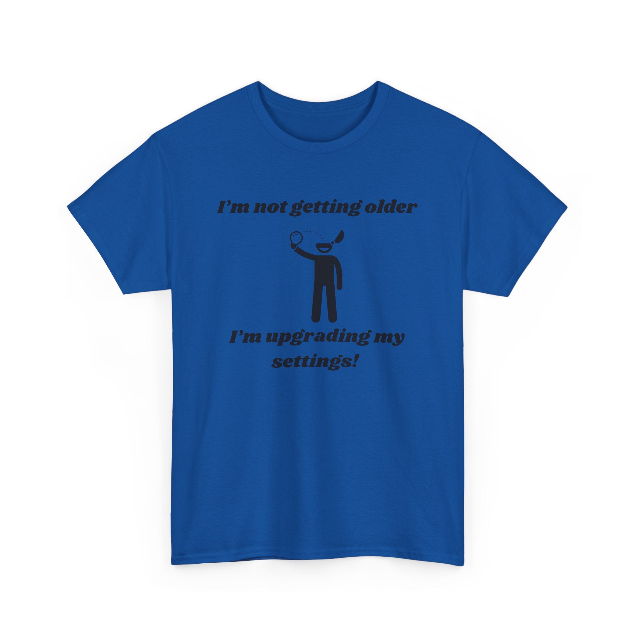 I'm Not Getting Older, I'm Upgrading My Settings! T-Shirt – Unisex Heavy Cotton Tee