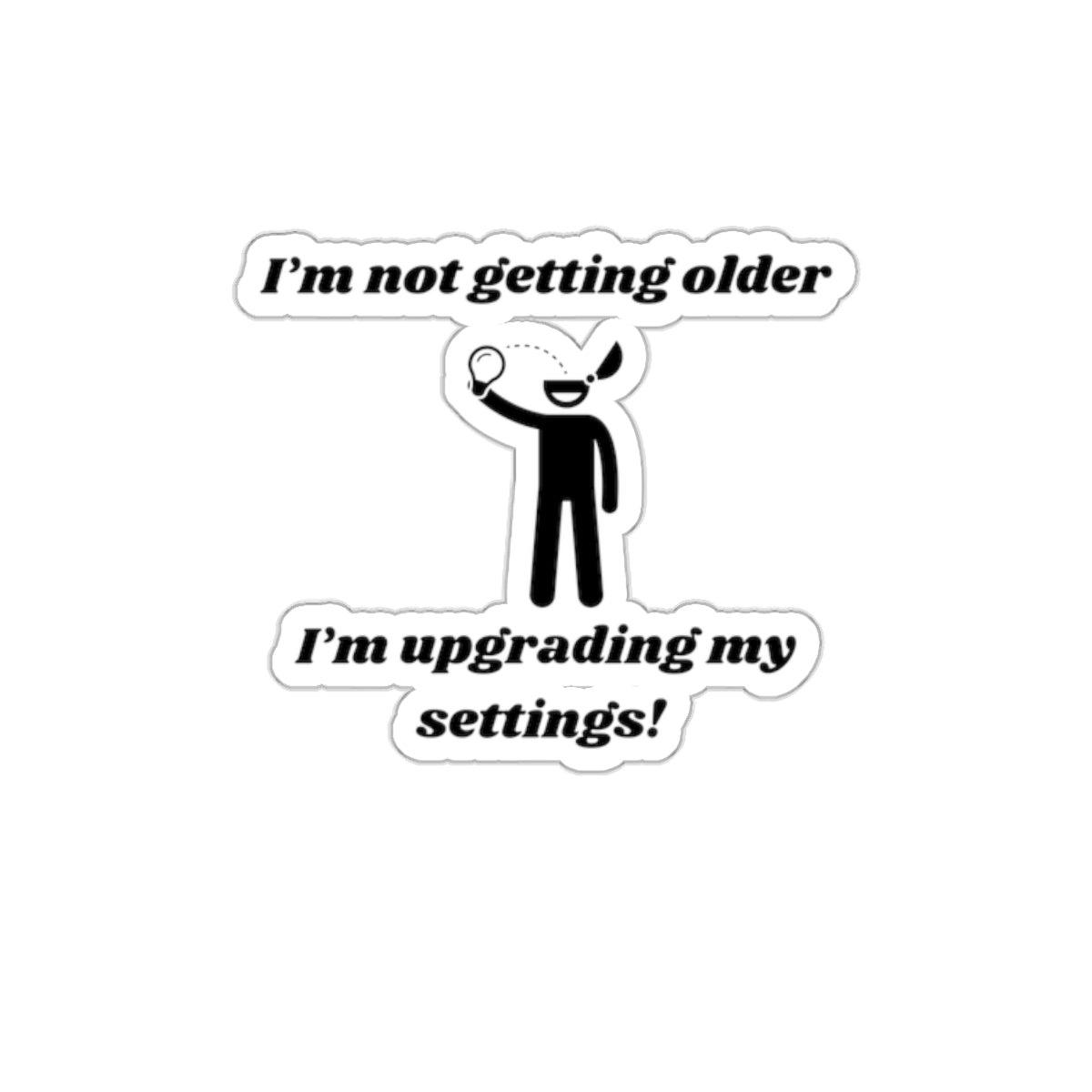 I'm Not Getting Older, I'm Upgrading My Settings! Kiss-Cut Stickers - Custom Vinyl Stickers for Creative Decor
