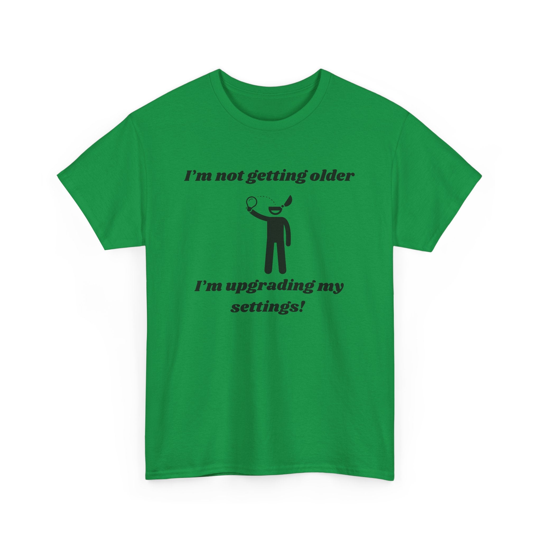 I'm Not Getting Older, I'm Upgrading My Settings! T-Shirt – Unisex Heavy Cotton Tee