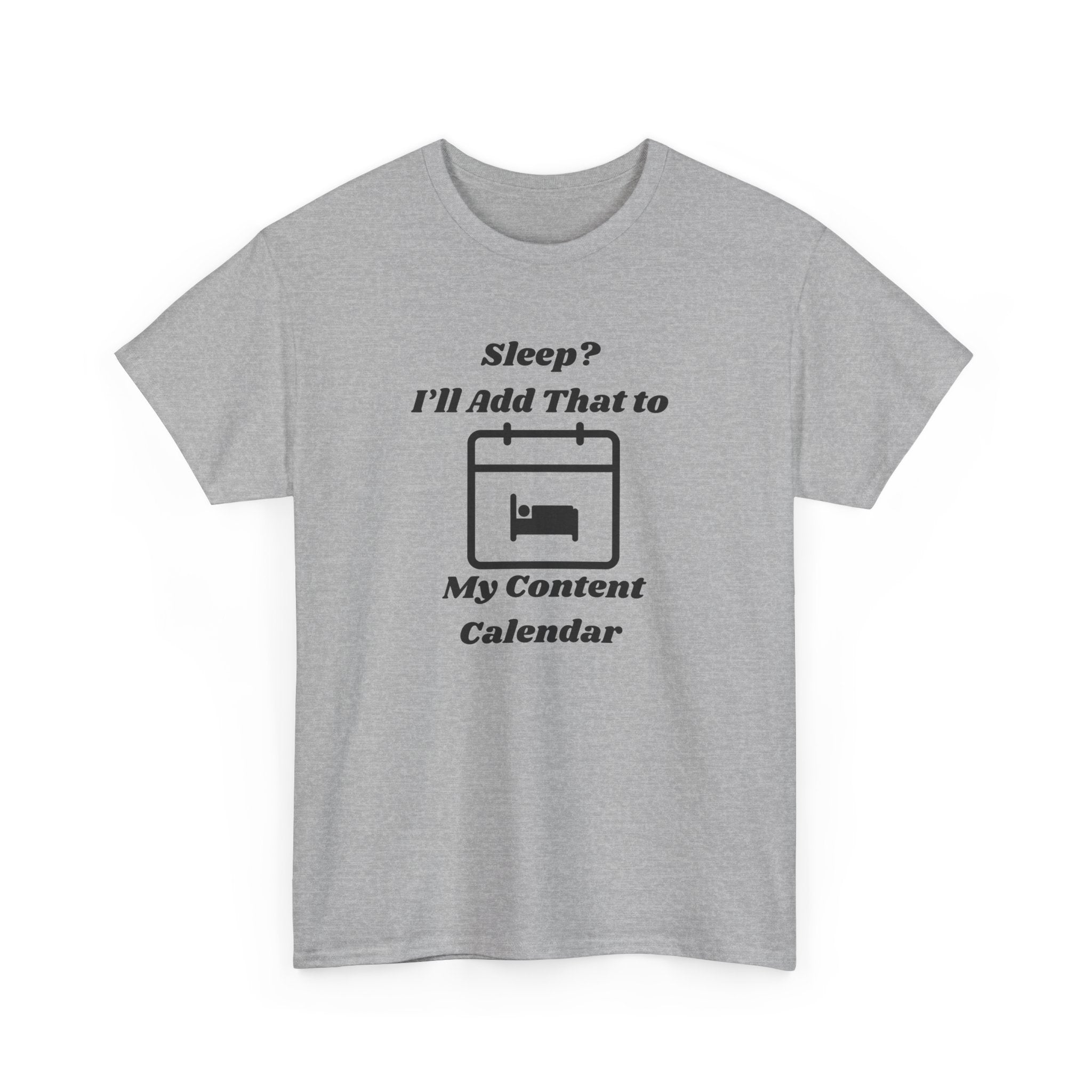 Sleep? I'll Add That to My Content Calendar T-Shirt – Unisex Heavy Cotton Tee