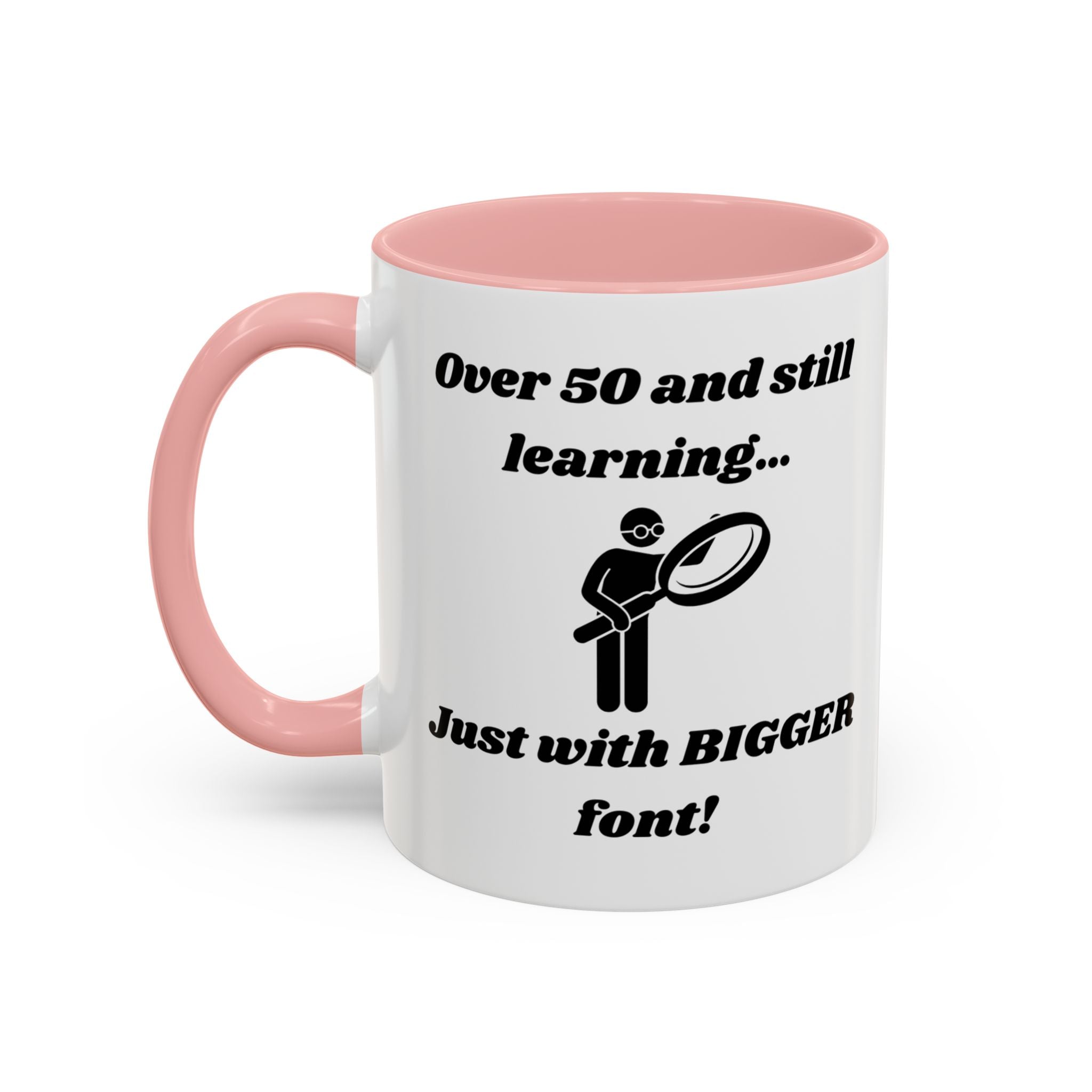 Over 50 and Still Learning, Just with Bigger Font! Accent Coffee Mug (11oz, 15oz)