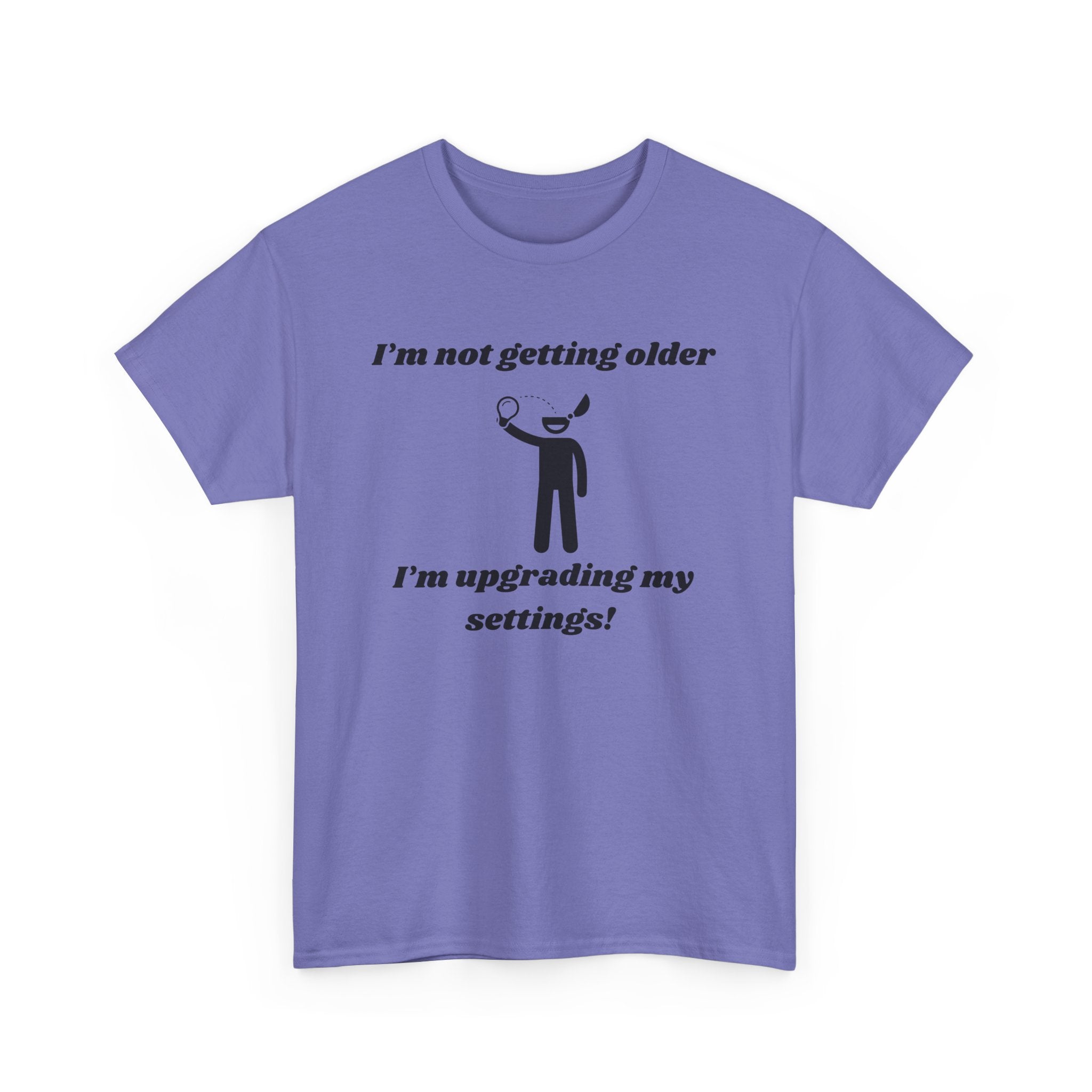 I'm Not Getting Older, I'm Upgrading My Settings! T-Shirt – Unisex Heavy Cotton Tee