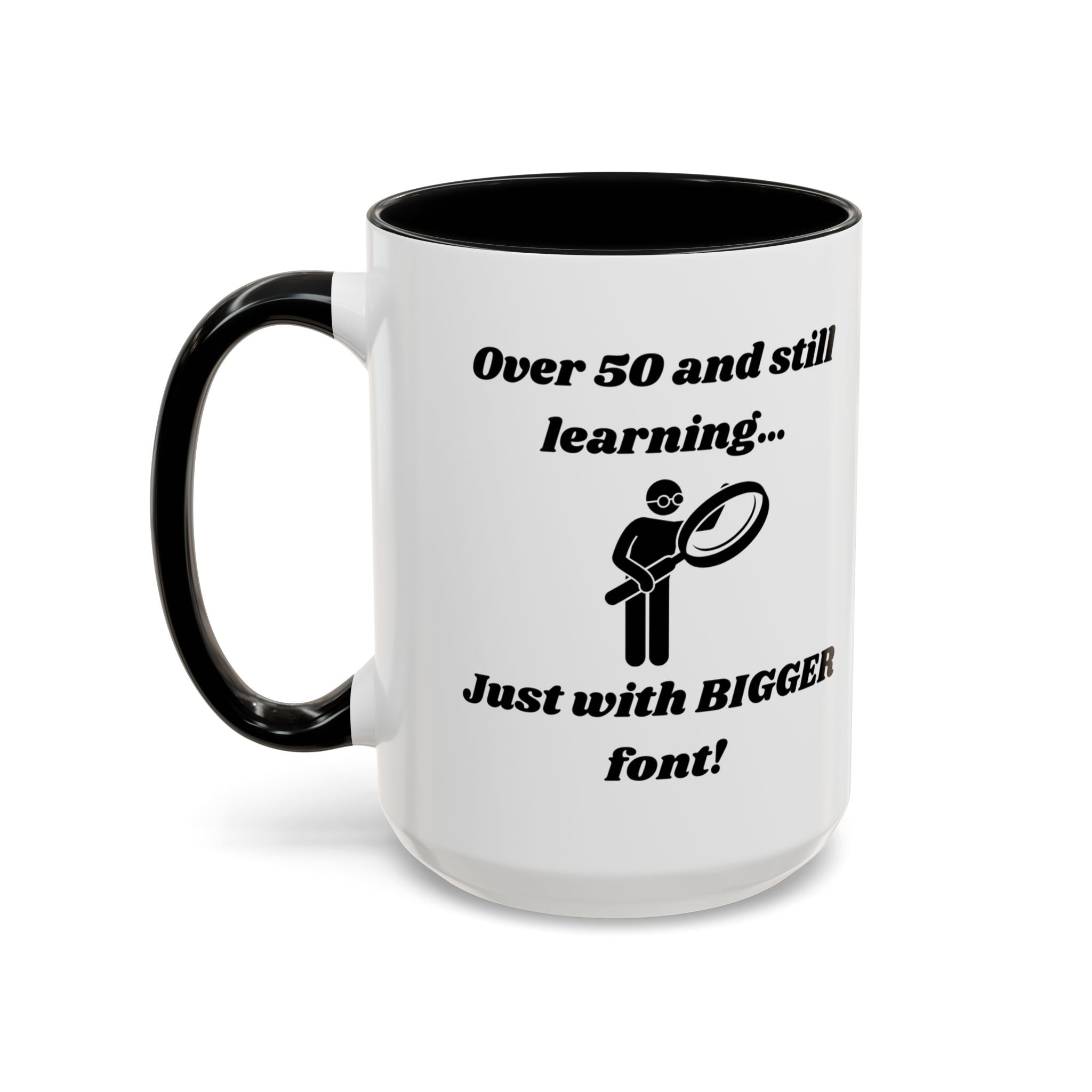 Over 50 and Still Learning, Just with Bigger Font! Accent Coffee Mug (11oz, 15oz)