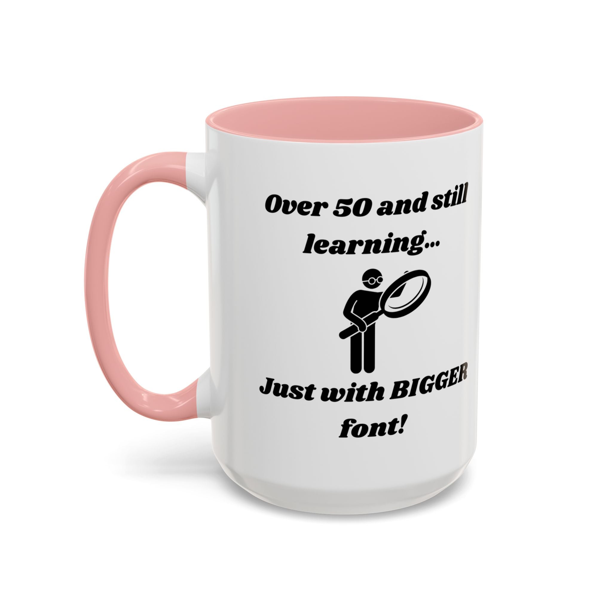 Over 50 and Still Learning, Just with Bigger Font! Accent Coffee Mug (11oz, 15oz)