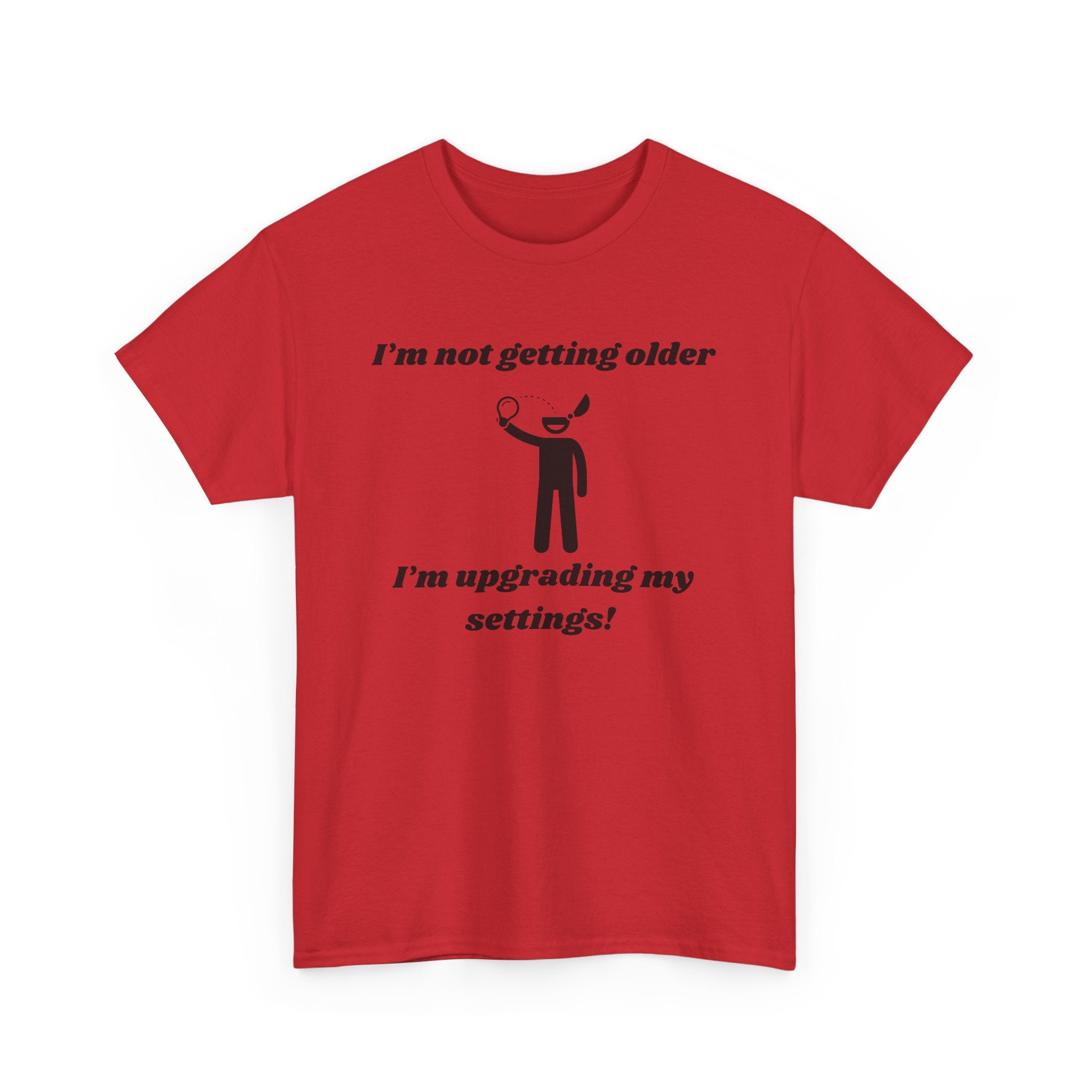 I'm Not Getting Older, I'm Upgrading My Settings! T-Shirt – Unisex Heavy Cotton Tee