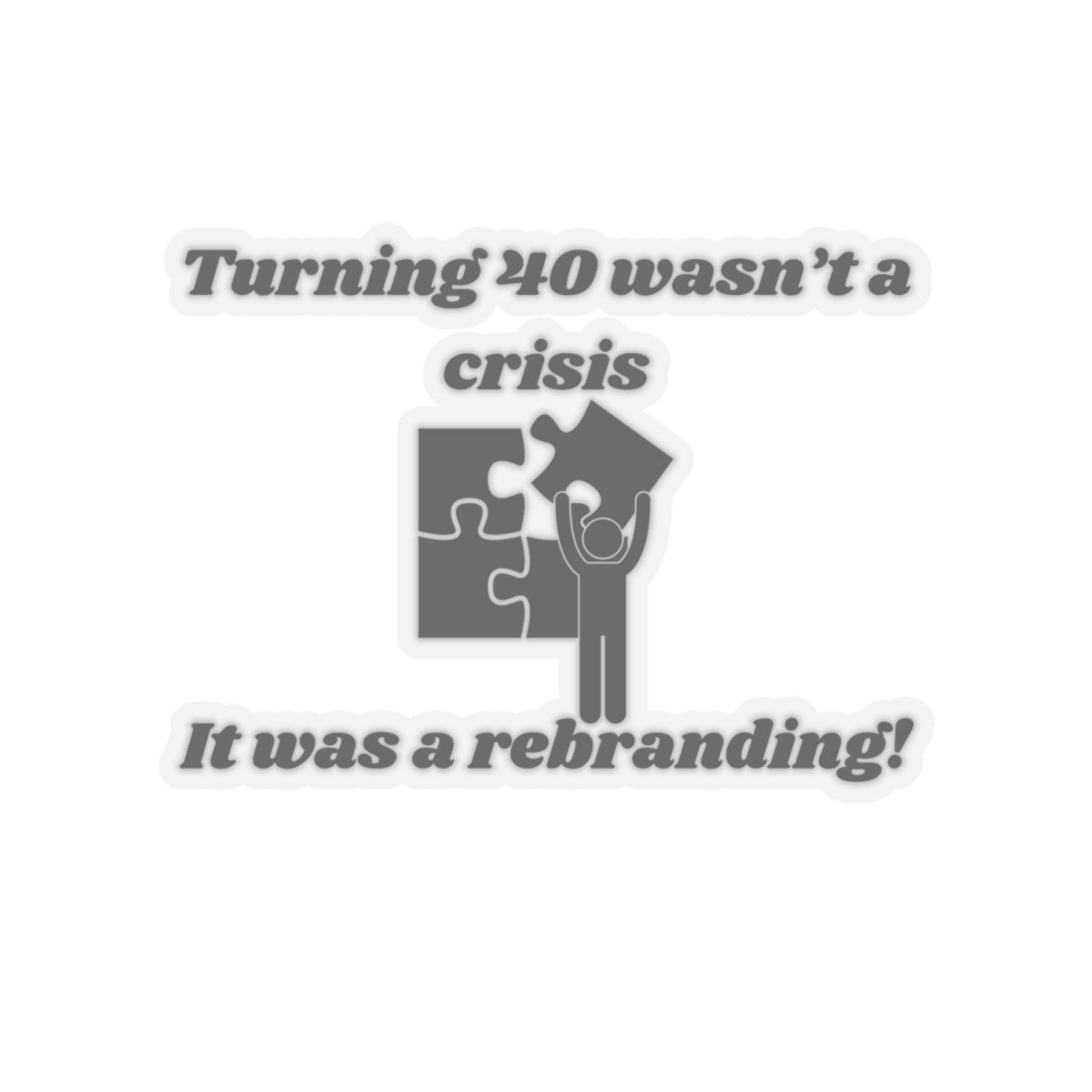 Turning 40 Wasn't a Crisis – It Was a Rebranding! Kiss-Cut Stickers - Custom Vinyl Stickers for Creative Decor